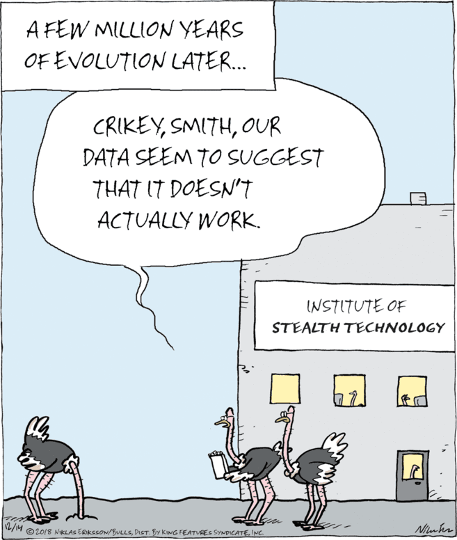 Humour OCR: A FEW MILLION YEARS OF EVOLUTION LATER... CRIKEYOUR DATA SEEM TO SUGGEST THAT IT DOESN'T ACTUALLY WORK. INSTITUTE OF STEALTH TECHNOLOGY 2/14 © 2018 NIKLAS ERIKCSON/BULLSINC. A FEW MILLION YEARS OF EVOLUTION LATER... CRIKEYOUR DATA SEEM TO SUGGEST THAT IT DOESN'T ACTUALLY WORK. INSTITUTE OF STEALTH TECHNOLOGY 2/14 © 2018 NIKLAS ERIKCSON/BULLSDIST. By KING FEATURES SYNDICATE
