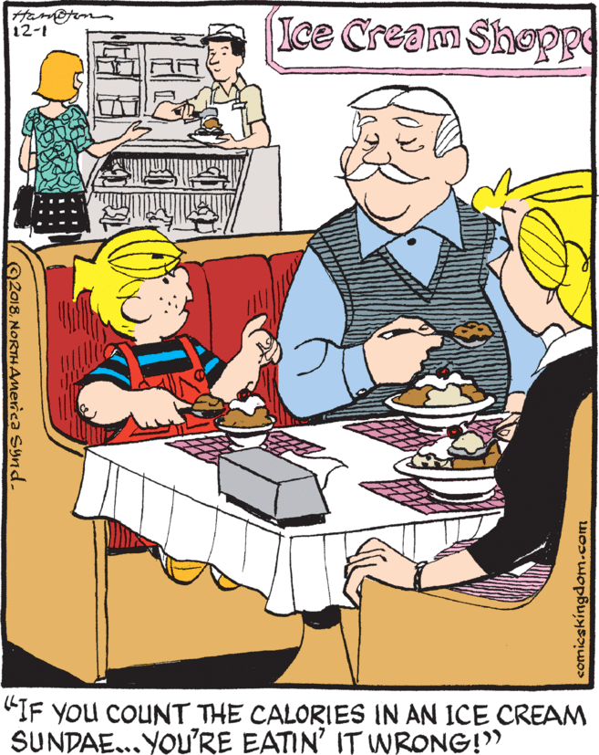 Cartoon OCR: Ham@ten 12-1 Ice Cream Shopp "IF YOU COUNT THE CALORIES IN AN ICE CREAM SUNDAE... YOu'RE EATIN' IT WRONG!" 2018NORTH AMerica Synd. comicakingdom.com Ham@ten 12-1 Ice Cream Shopp "IF YOU COUNT THE CALORIES IN AN ICE CREAM SUNDAE... YOu'RE EATIN' IT WRONG!" 2018NORTH AMerica Synd. comicakingdom.com