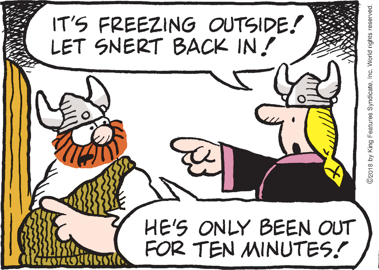 Handwriting OCR: IT'S FREEZING OUTSIDE! LET SNERT BACK IN! HE'S ONLY BEEN OUT FOR TEN MINUTES! ©2018 by King Features SyndicateInc. World rights reserved. IT'S FREEZING OUTSIDE! LET SNERT BACK IN! HE'S ONLY BEEN OUT FOR TEN MINUTES! ©2018 by King Features SyndicateInc. World rights reserved.