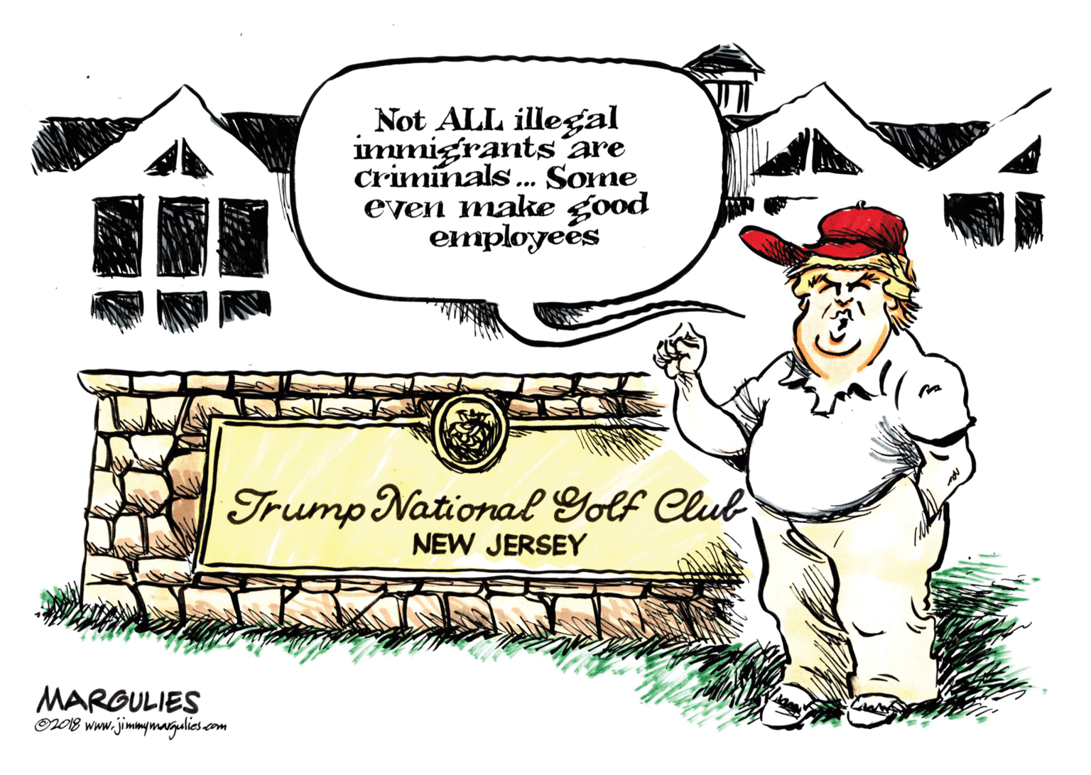 Humour OCR: Not ALL illegal immigrants are Criminals. Some even make good employeés ... Trump National Yolf Club NEW JERSEY MARGULIES O08 www.jimmymaigalies.com Not ALL illegal immigrants are Criminals. Some even make good employeés ... Trump National Yolf Club NEW JERSEY MARGULIES O08 www.jimmymaigalies.com