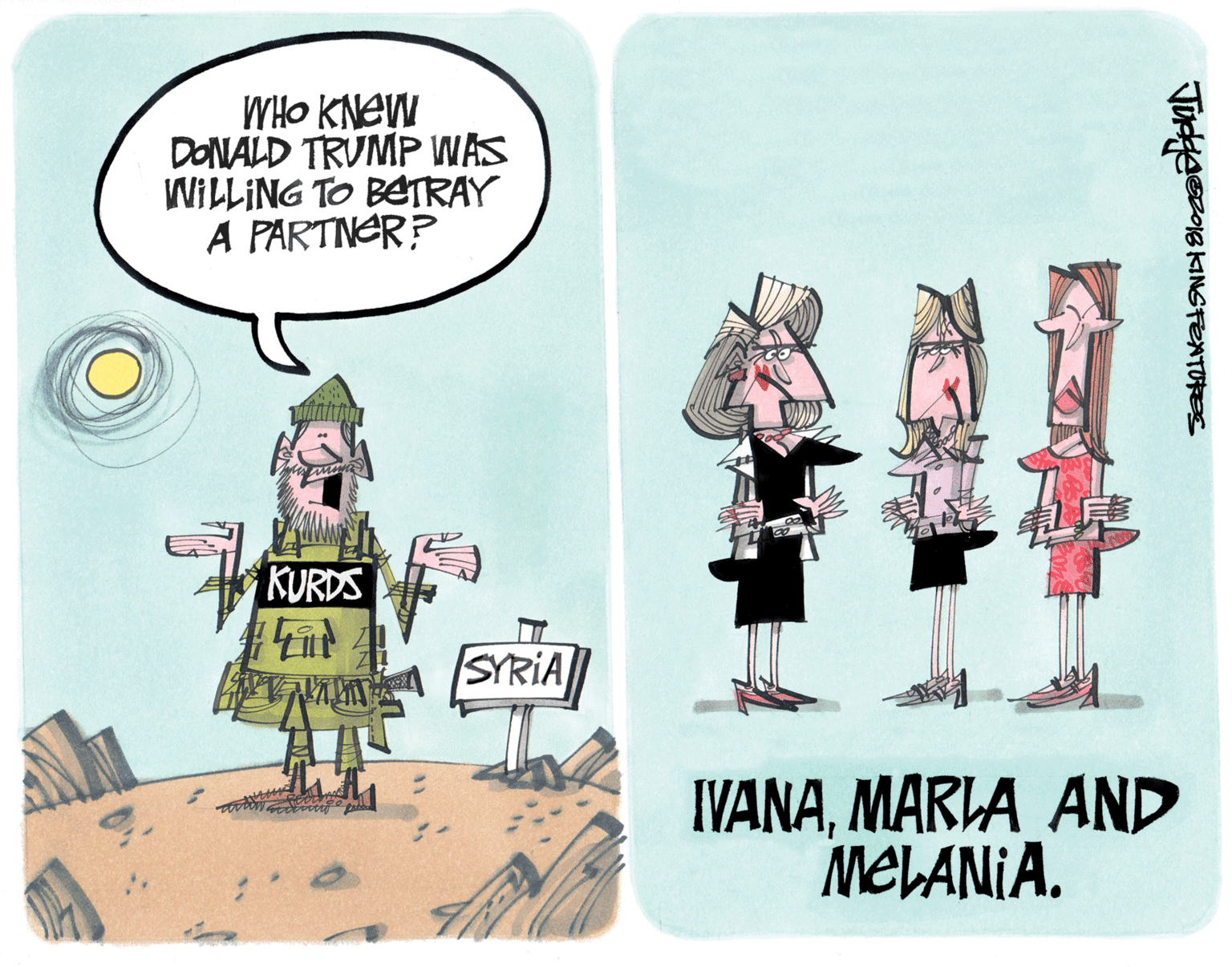 Comic book OCR: WHO KNEW DONALD TRUMP WAS WILLING TO BETRAY A PARTNER? KURDS SYRIA IVANAMARLA AND MELANIA. WHO KNEW DONALD TRUMP WAS WILLING TO BETRAY A PARTNER? KURDS SYRIA IVANAMARLA AND MELANIA.