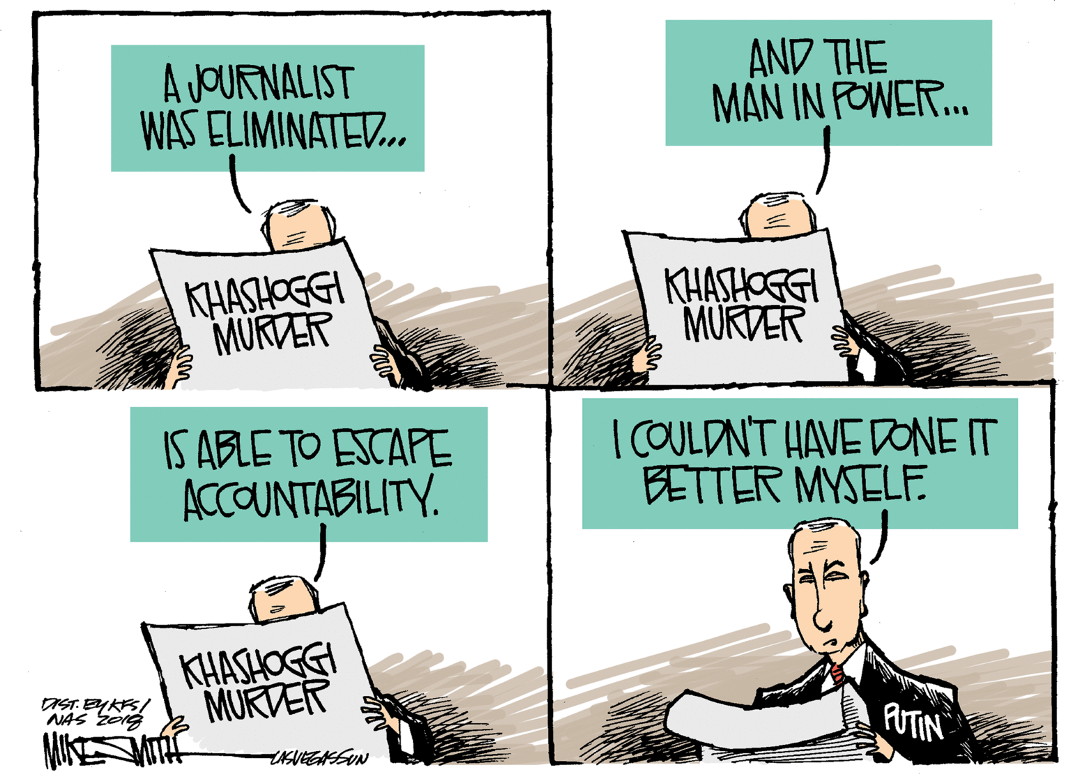 Rectangle OCR: A JOURNALIST WAS ELIMINATED. AND THE MAN IN FOWER. KHASHOGGI MURDER KHASHOGGI MURDER IS ABLE TO ESTAPE ACCOUNTABILITY. |COULDNT HAVE DONE IT BETTER MYSELF. KHASHOGGI MURDER IST EYKS/ NAS Zoig PUTIN MIE A JOURNALIST WAS ELIMINATED. AND THE MAN IN FOWER. KHASHOGGI MURDER KHASHOGGI MURDER IS ABLE TO ESTAPE ACCOUNTABILITY. |COULDNT HAVE DONE IT BETTER MYSELF. KHASHOGGI MURDER IST EYKS/ NAS Zoig PUTIN MIE