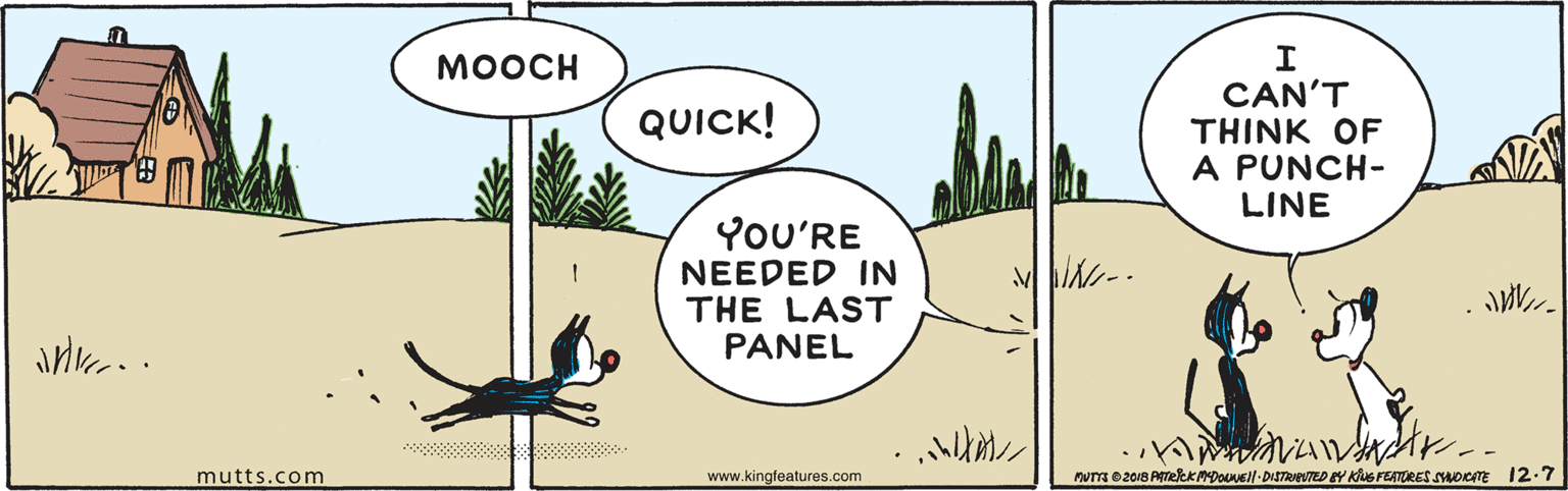 Terrestrial plant OCR: I CAN'T THINK OF A PUNCH- LINE MOOCH QUICK! YOU'RE NEEDED IN THE LAST PANEL mutts.com www.kingfeatures.com nurra 0 2018 ATRKMDOuNEll-DISTREUTED EY KuS FEATORESSUDCE 12.7 I CAN'T THINK OF A PUNCH- LINE MOOCH QUICK! YOU'RE NEEDED IN THE LAST PANEL mutts.com www.kingfeatures.com nurra 0 2018 ATRKMDOuNEll-DISTREUTED EY KuS FEATORESSUDCE 12.7