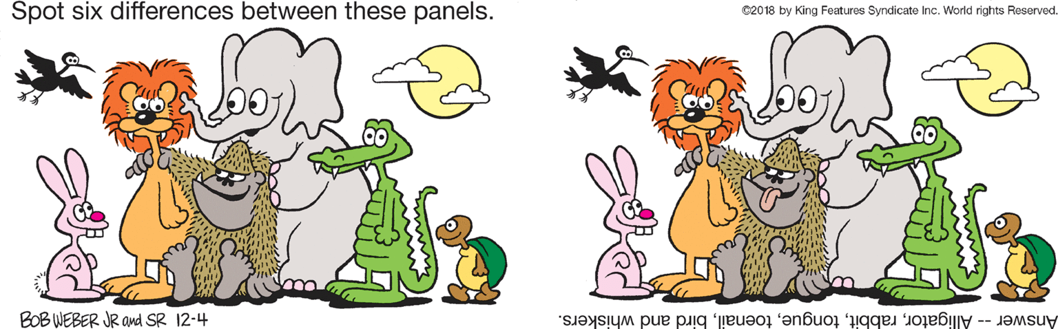 Yellow OCR: Spot six differences between these panels. ©2018 by King Features Syndicate Inc. World rights Reserved. BOB WEBER JR and SR 12-4 Answer -- Alligatorbird and whiskers. Spot six differences between these panels. ©2018 by King Features Syndicate Inc. World rights Reserved. BOB WEBER JR and SR 12-4 Answer -- Alligatorbird and whiskers.