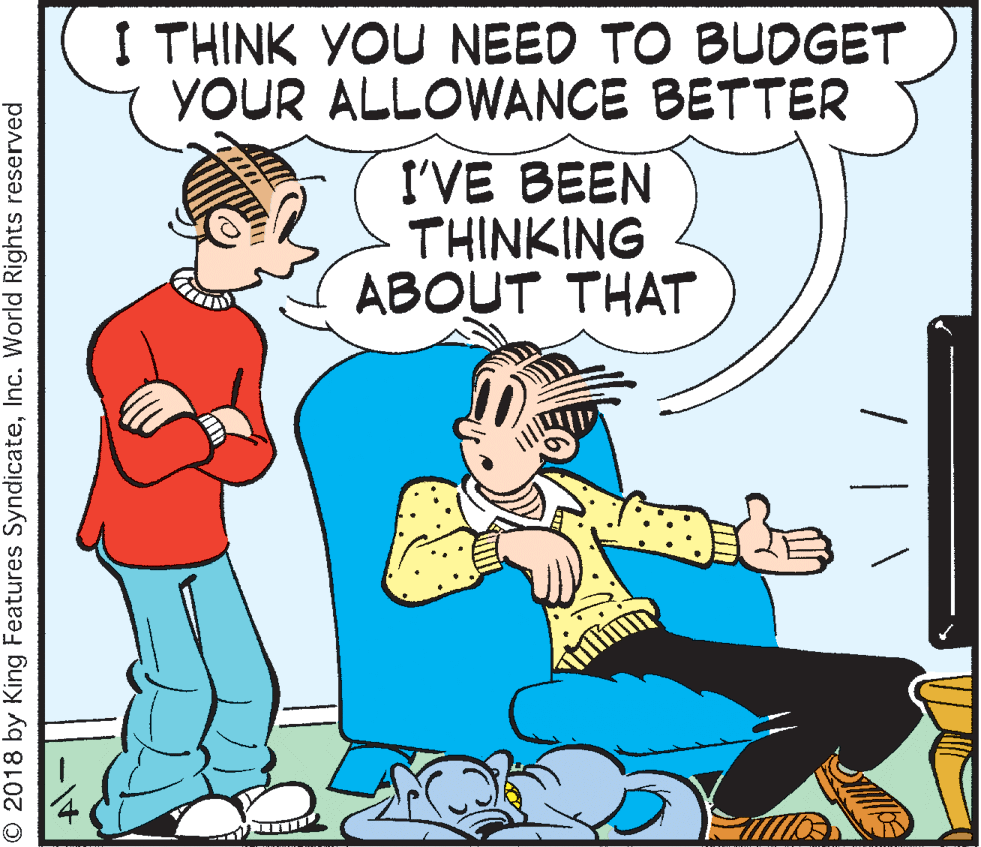 Font OCR: I THINK YOU NEED TO BUDGET YOUR ALLOWANCE BETTER I'VE BEEN THINKING ABOUT THAT © 2018 by King Features SyndicateInc. World Rights reserved I THINK YOU NEED TO BUDGET YOUR ALLOWANCE BETTER I'VE BEEN THINKING ABOUT THAT © 2018 by King Features SyndicateInc. World Rights reserved
