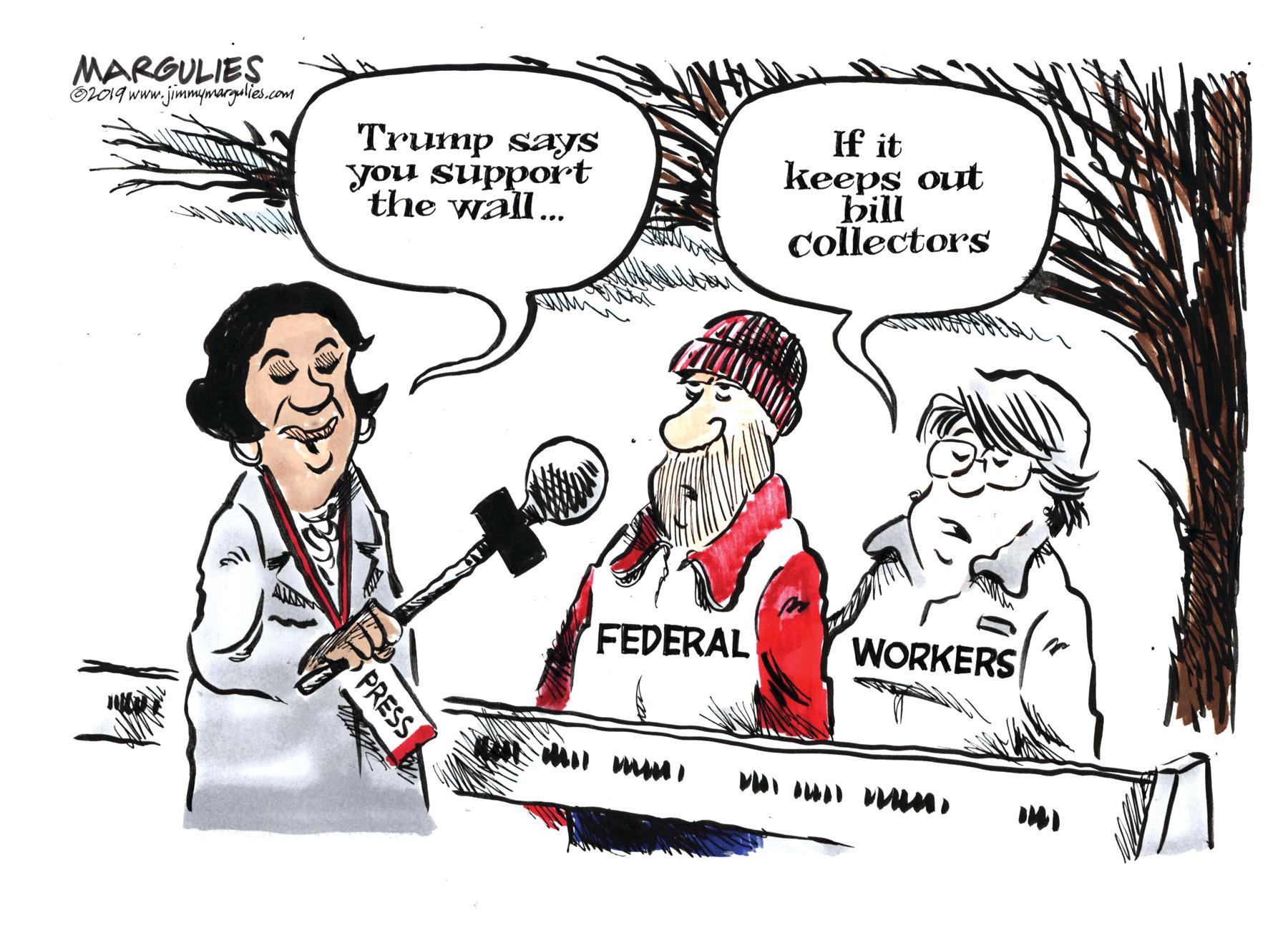 Cartoon OCR: MARGULIES OL019 www.jimmymargulies.com If it keeps out bill Trump says the wal... Jroddns noR collectors FEDERAL WORKERS PRESS MARGULIES OL019 www.jimmymargulies.com If it keeps out bill Trump says the wal... Jroddns noR collectors FEDERAL WORKERS PRESS