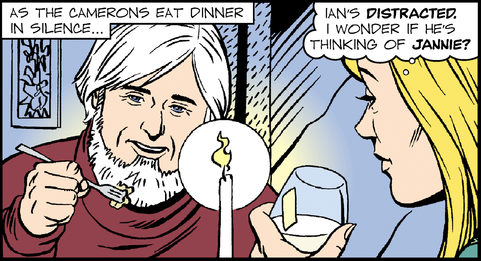 Organ OCR: AS THE CAMERONS EAT DINNER IN SILENCE... IAN'S DISTRACTED. I WONDER IF HE'S THINKING OF JANNIE? AS THE CAMERONS EAT DINNER IN SILENCE... IAN'S DISTRACTED. I WONDER IF HE'S THINKING OF JANNIE?