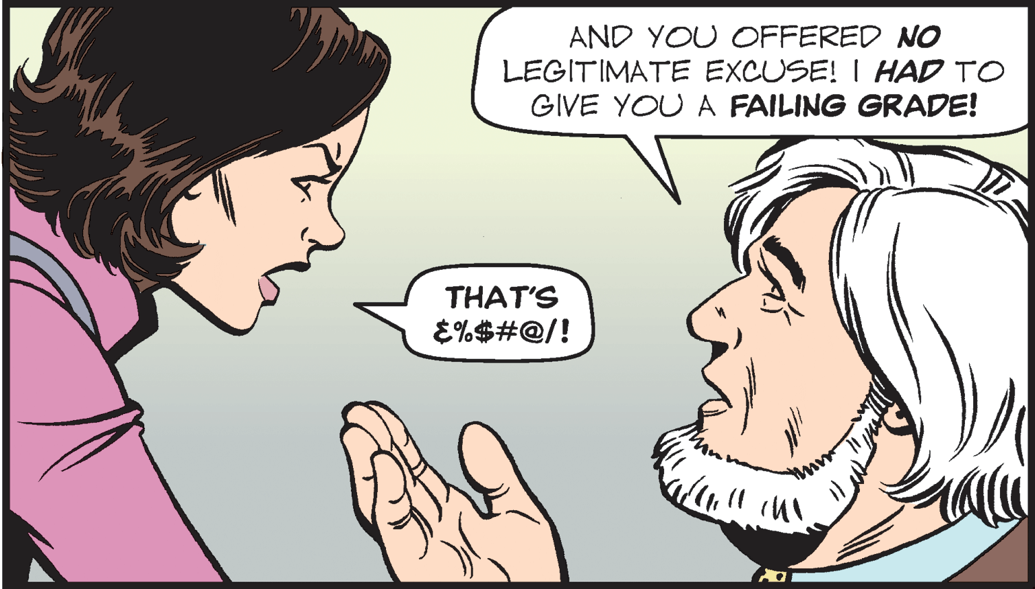 Mouth OCR: AND YOU OFFERED NO LEGITIMATE EXCUSE! I HAD TO GIVE YOU A FAILING GRADE! THAT'S E%$#@/! AND YOU OFFERED NO LEGITIMATE EXCUSE! I HAD TO GIVE YOU A FAILING GRADE! THAT'S E%$#@/!