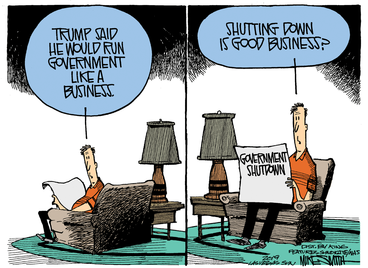 Clip art OCR: SHUTTING DOWN IS GOOD BUSINESS? TRUMP SAID HE WOULD RUN GOVERNMENT LIKE A BUSINESS GOVERNMENT SHUTTOWN "aST. BYKING FEATURESDICATENAS SHUTTING DOWN IS GOOD BUSINESS? TRUMP SAID HE WOULD RUN GOVERNMENT LIKE A BUSINESS GOVERNMENT SHUTTOWN "aST. BYKING FEATURESDICATENAS