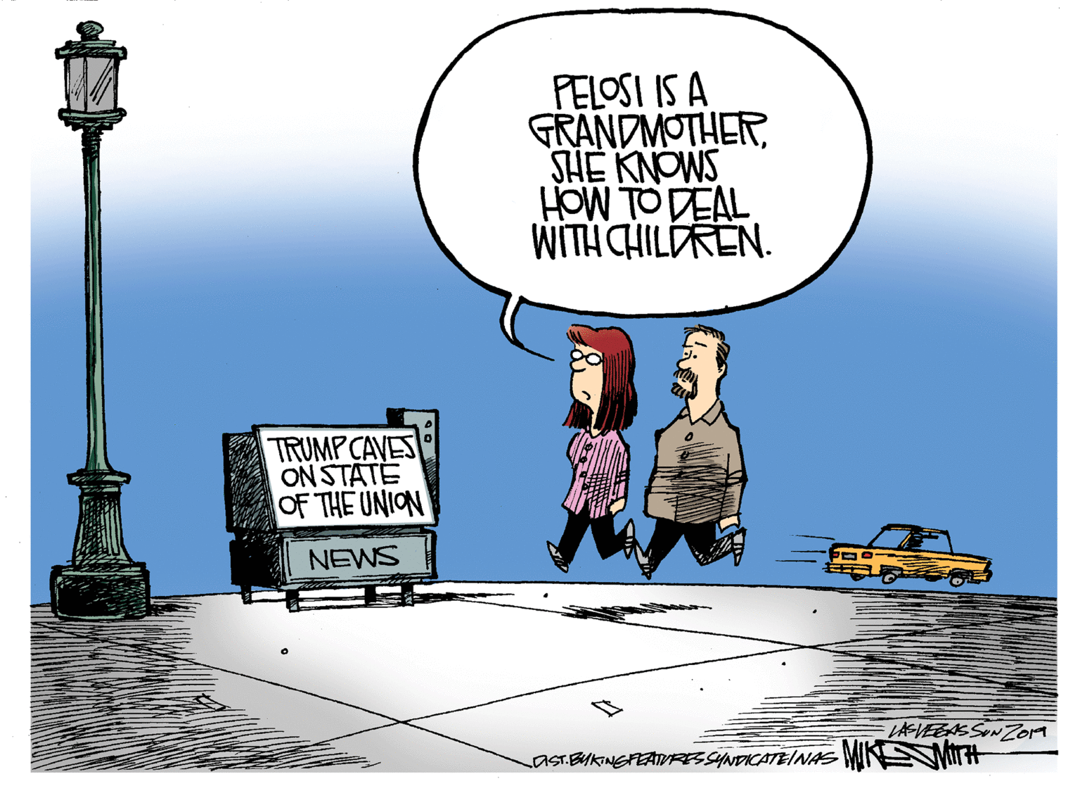 Animated cartoon OCR: PELOSI IS A GRANDMOTHERSHE KNOWS HOW TO DEAL WITH CHILDREN. TRUMPCAVES ON STATE OF THE UNION NEWS LASVEEAS SONZOM aST.BUIKINGFEATVRs SYNDICATEINAS WKEVrH PELOSI IS A GRANDMOTHERSHE KNOWS HOW TO DEAL WITH CHILDREN. TRUMPCAVES ON STATE OF THE UNION NEWS LASVEEAS SONZOM aST.BUIKINGFEATVRs SYNDICATEINAS WKEVrH