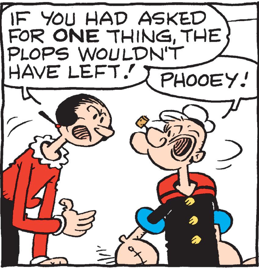 Thumb OCR: IF YOU HAD ASKED FOR ONE THINGTHE PLOPS WOULDN'T HAVE LEFT! PHOOEY! IF YOU HAD ASKED FOR ONE THINGTHE PLOPS WOULDN'T HAVE LEFT! PHOOEY!