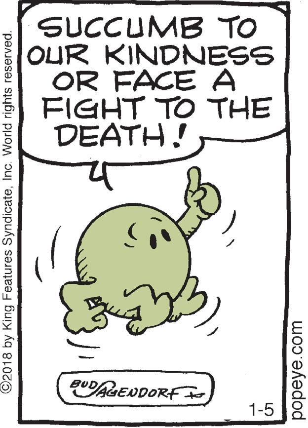 Drawing OCR: SUCCUMB TO OUR KINDNESS OR FACE A FIGHT TO THE DEATH! UAGENDORF 1-5 ©2018 by King Features SyndicateInc. World rights reserved. popeye.com SUCCUMB TO OUR KINDNESS OR FACE A FIGHT TO THE DEATH! UAGENDORF 1-5 ©2018 by King Features SyndicateInc. World rights reserved. popeye.com