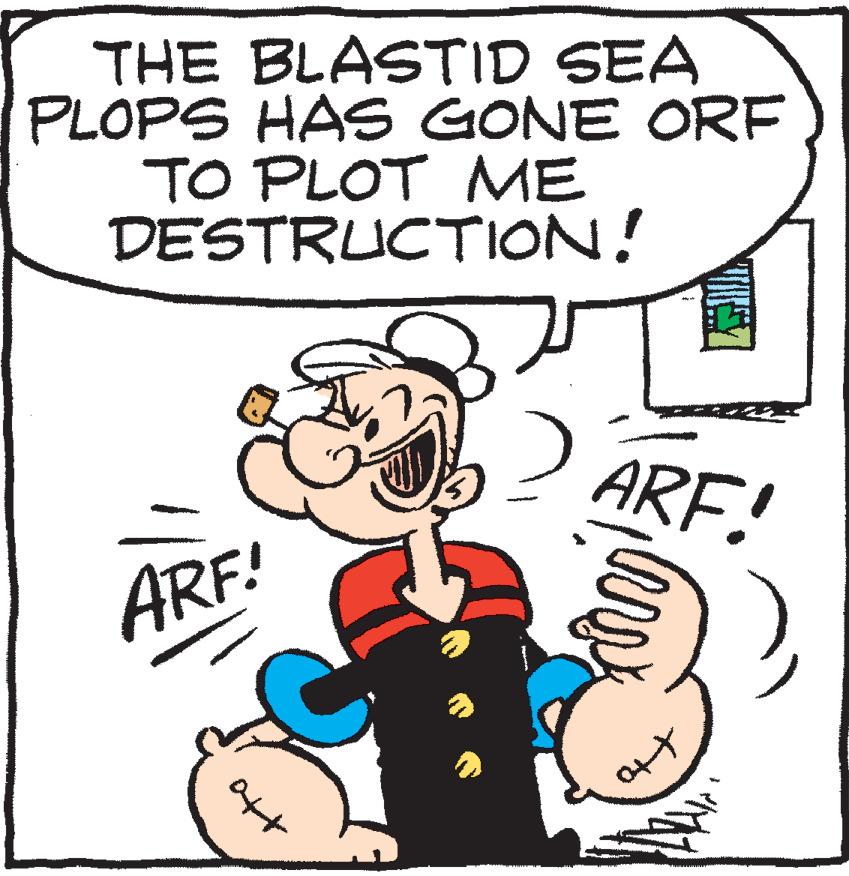 Humour OCR: THE BLASTID SEA PLOPS HAS GONE ORF TO PLOT ME DESTRUCTION! ARF! ARF! THE BLASTID SEA PLOPS HAS GONE ORF TO PLOT ME DESTRUCTION! ARF! ARF!