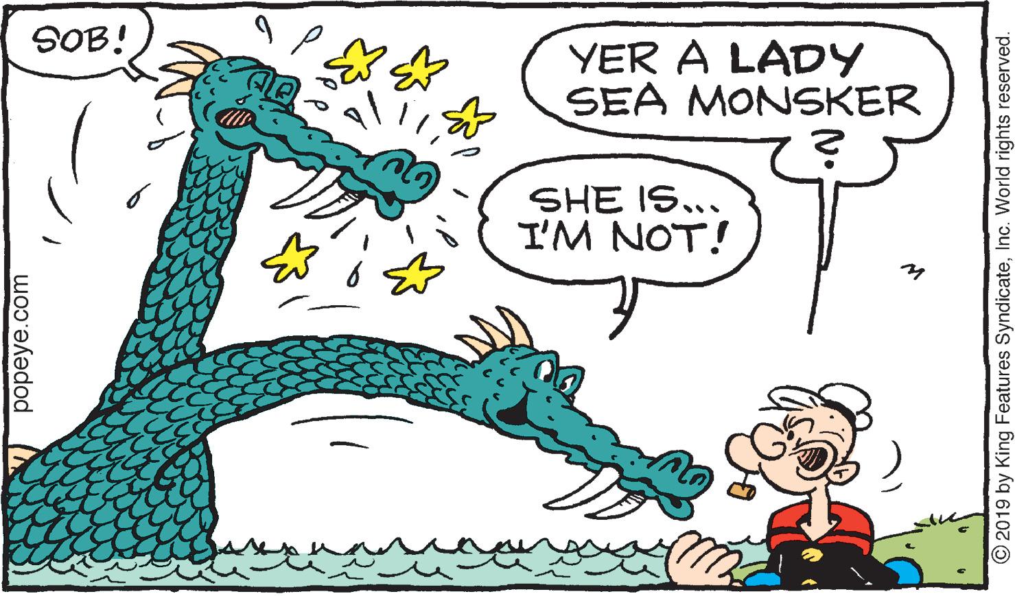 Mammal OCR: SOB! YER A LADY SEA MONSKER SHE IS... I'M NOT! popeye.com O 2019 by King Features SyndicateInc. World rights reserved. SOB! YER A LADY SEA MONSKER SHE IS... I'M NOT! popeye.com O 2019 by King Features SyndicateInc. World rights reserved.