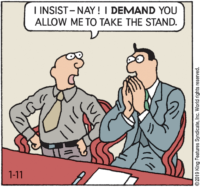 Fiction OCR: I INSIST- NAY ! I DEMAND YOU ALLOW ME TO TAKE THE STAND. 1-11 ©2019 King Features SyndicateInc. World rights reserved. I INSIST- NAY ! I DEMAND YOU ALLOW ME TO TAKE THE STAND. 1-11 ©2019 King Features SyndicateInc. World rights reserved.