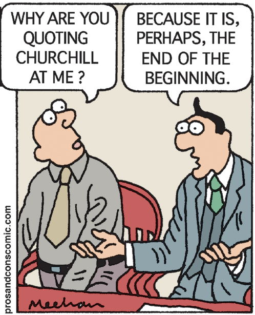 Pleased OCR: WHY ARE YOU BECAUSE IT ISTHE END OF THE BEGINNING. QUOTING CHURCHILL AT ME ? Meehan prosandconscomic.com WHY ARE YOU BECAUSE IT ISTHE END OF THE BEGINNING. QUOTING CHURCHILL AT ME ? Meehan prosandconscomic.com