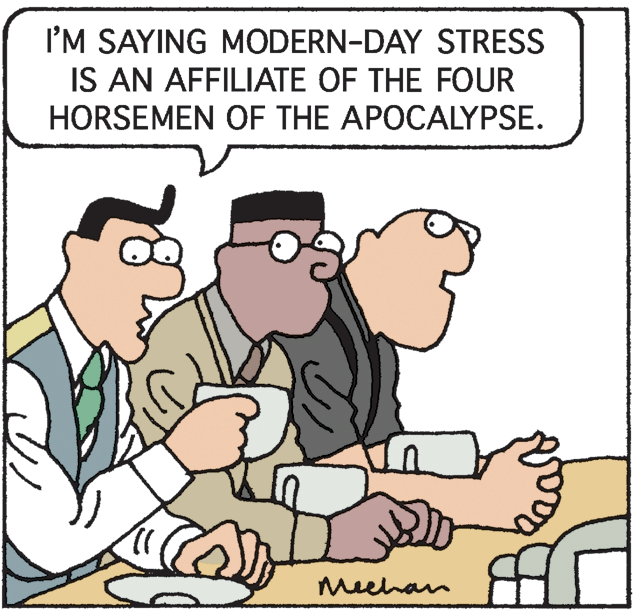 Rectangle OCR: I'M SAYING MODERN-DAY STRESS IS AN AFFILIATE OF THE FOUR HORSEMEN OF THE APOCALYPSE. Meehan I'M SAYING MODERN-DAY STRESS IS AN AFFILIATE OF THE FOUR HORSEMEN OF THE APOCALYPSE. Meehan