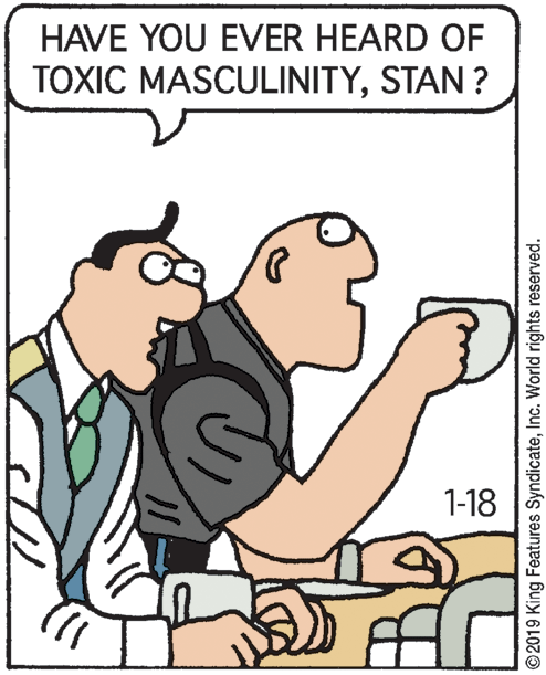 Finger OCR: HAVE YOU EVER HEARD OF TOXIC MASCULINITYSTAN ? 1-18 © 2019 King Features SyndicateInc. World rights reserved. HAVE YOU EVER HEARD OF TOXIC MASCULINITYSTAN ? 1-18 © 2019 King Features SyndicateInc. World rights reserved.
