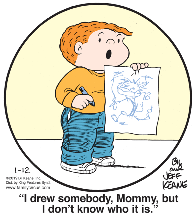 Font OCR: 1-12 JEFF KEANE "I drew somebodybut I don't know who it is. ©2019 Bil KeaneInc. Dist. by King Features Synd. www.familycircus.com ?? 1-12 JEFF KEANE "I drew somebodybut I don't know who it is. ©2019 Bil KeaneInc. Dist. by King Features Synd. www.familycircus.com ??