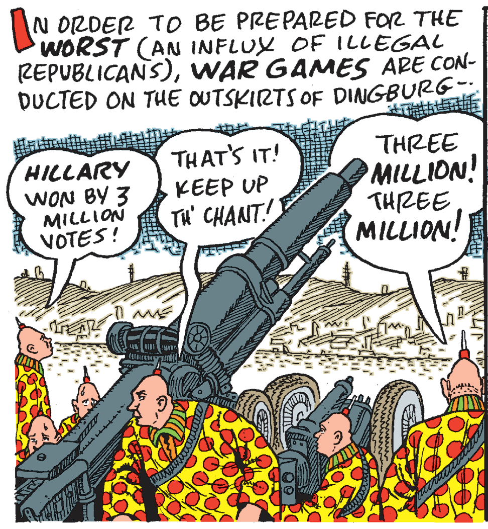 Humour OCR: N DRDER TO BE PREPARED FOR THE WORST (AN INFLUY OF ILLEGAL REPUBLICANS)WAR GAMES APE CON- DUCTED ON TUE OUTSKIRTS OF DINGBURG THREE MILLION! THREE MILLION! THAT'S IT! HILLARY WON BY 3 MILLION VOTES! KEEP UP TH' CHANT! N DRDER TO BE PREPARED FOR THE WORST (AN INFLUY OF ILLEGAL REPUBLICANS)WAR GAMES APE CON- DUCTED ON TUE OUTSKIRTS OF DINGBURG THREE MILLION! THREE MILLION! THAT'S IT! HILLARY WON BY 3 MILLION VOTES! KEEP UP TH' CHANT!