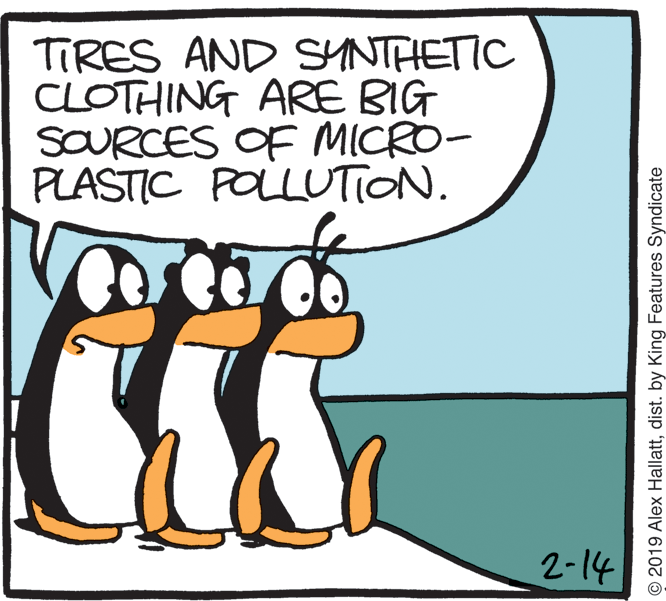 Love OCR: TIRES AND SYNTHETIC CLOTHING ARE BIG SOURCES OF MICRO- PLASTIC POLLUTION. 2-14 © 2019 Alex Hallattdist. by King Features Syndicate TIRES AND SYNTHETIC CLOTHING ARE BIG SOURCES OF MICRO- PLASTIC POLLUTION. 2-14 © 2019 Alex Hallattdist. by King Features Syndicate