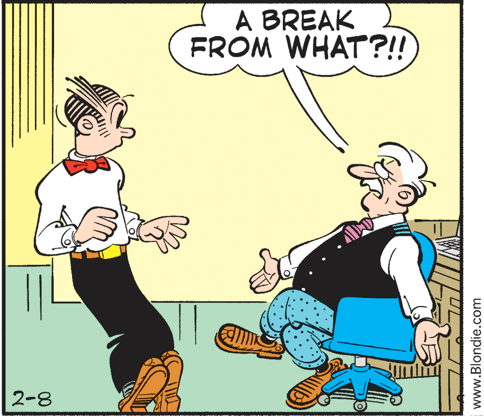 Conversation OCR: A BREAK FROM WHAT?!! 2-8 www.Blondie.com A BREAK FROM WHAT?!! 2-8 www.Blondie.com