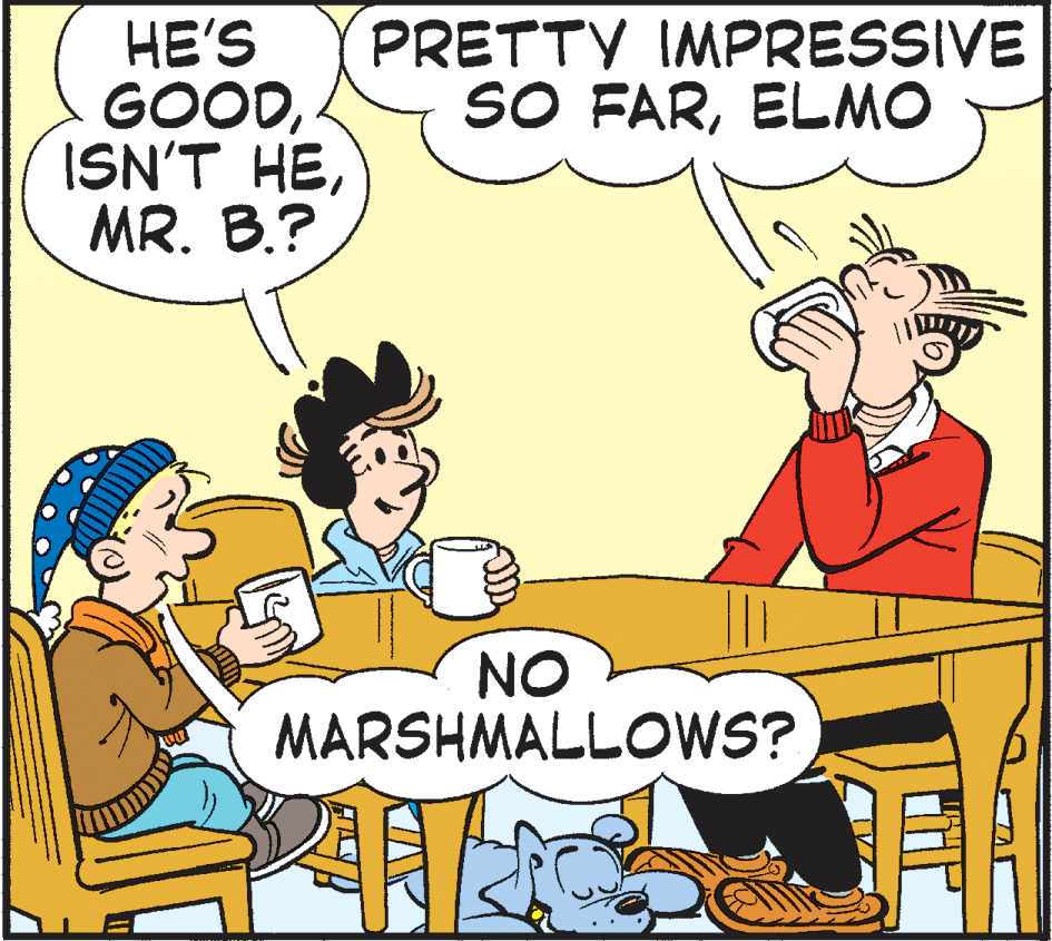 Rectangle OCR: HE'S GOODMR. B.? PRETTY IMPRESSIVE SO FARELMO NO MARSHMALLOWS? HE'S GOODISN'T HEMR. B.? PRETTY IMPRESSIVE SO FARELMO NO MARSHMALLOWS?