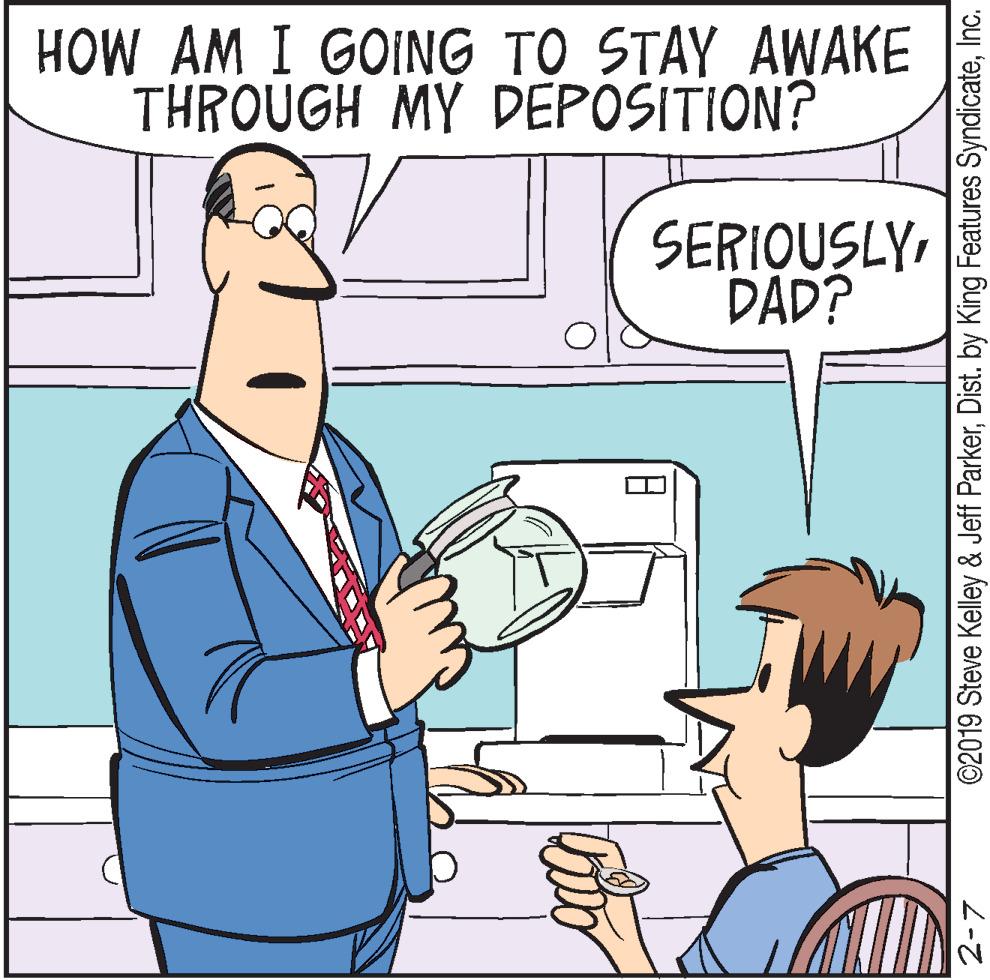 Interaction OCR: HOW AM I GOING TO STAY AWAKE THROUGH MY DEPOSITION? SERIQUSLYDAD? 2-7 ©2019 Steve Kelley & Jeff ParkerInc. HOW AM I GOING TO STAY AWAKE THROUGH MY DEPOSITION? SERIQUSLYDAD? 2-7 ©2019 Steve Kelley & Jeff ParkerDist. by King Features Syndicate