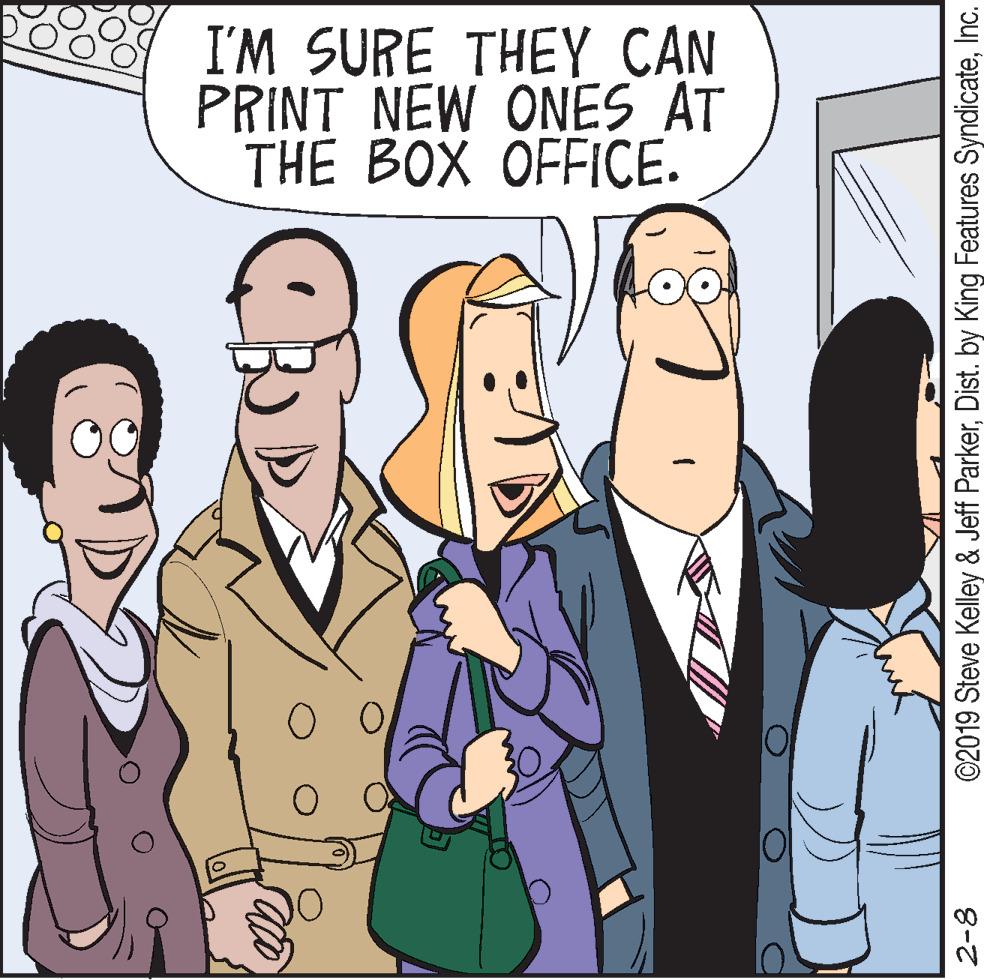 Animation OCR: I'M SURE THEY CAN PRINT NEW ONES AT THE BOX OFFICE. 00 2-8 ©2019 Steve Kelley & Jeff ParkerInc. I'M SURE THEY CAN PRINT NEW ONES AT THE BOX OFFICE. 00 2-8 ©2019 Steve Kelley & Jeff ParkerDist. by King Features Syndicate