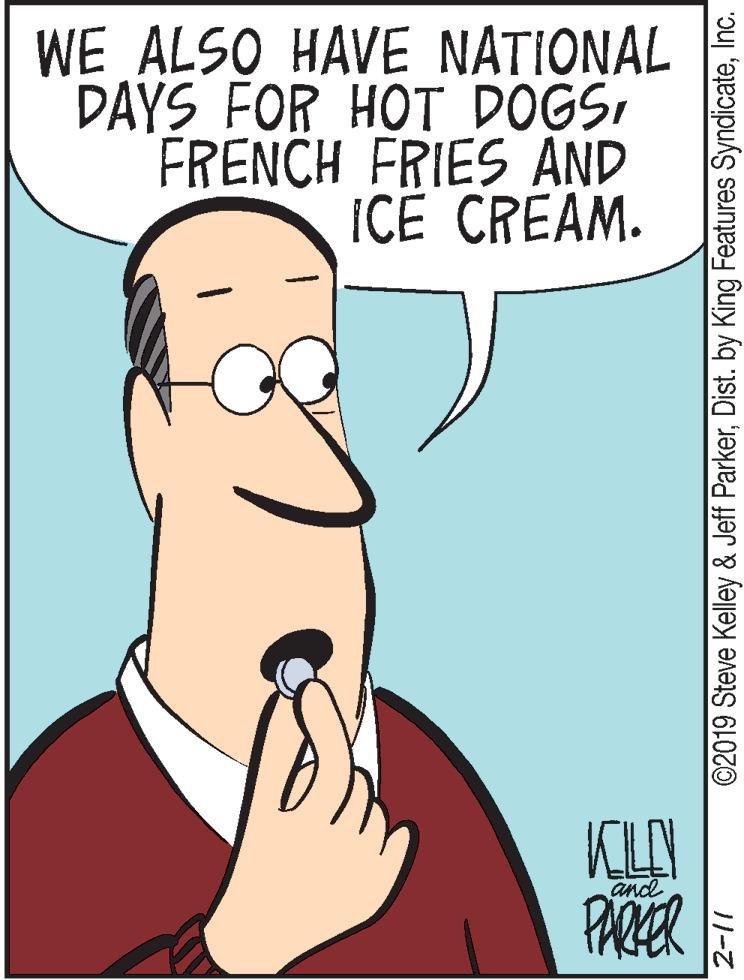 Illustration OCR: WE ALSO HAVE NATIONAL DAYS FOR HOT DOGSFRENCH FRIES AND ICE CREAM. KLAN PARZER and ©2019 Steve Kelley & Jeff ParkerInc. WE ALSO HAVE NATIONAL DAYS FOR HOT DOGSFRENCH FRIES AND ICE CREAM. KLAN PARZER and ©2019 Steve Kelley & Jeff ParkerDist. by King Features Syndicate