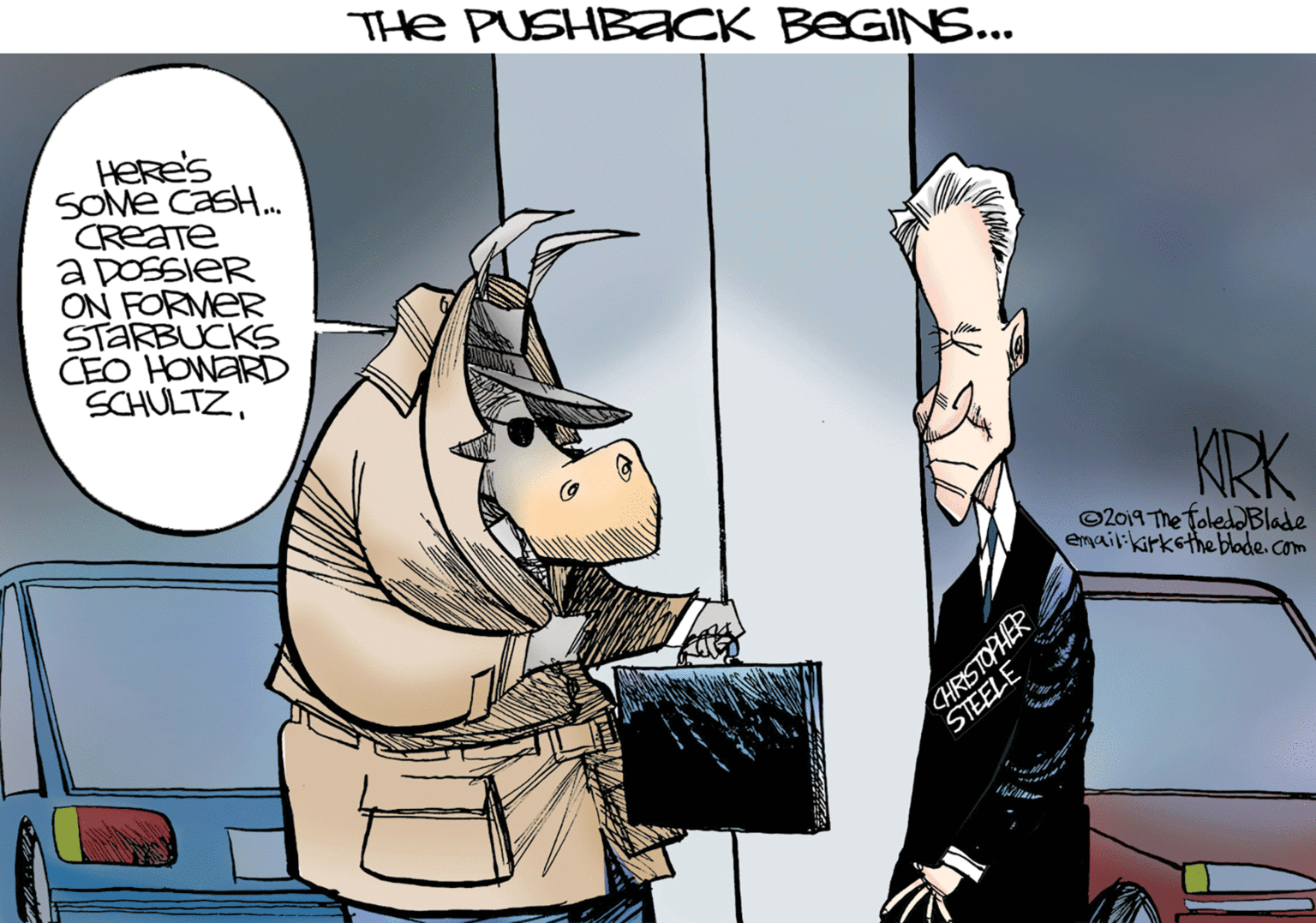 Humour OCR: THe PUSHBACK BEGINS... HEre's SOME CasH. CReaTe a DOSSIER ON FORMER STARBUCKS CEO HOWARD SCHULTZKRK ©2019 The ToleddBlade email:kirkethe blode. com CHRISTOPHER STEELE THe PUSHBACK BEGINS... HEre's SOME CasH. CReaTe a DOSSIER ON FORMER STARBUCKS CEO HOWARD SCHULTZKRK ©2019 The ToleddBlade email:kirkethe blode. com CHRISTOPHER STEELE