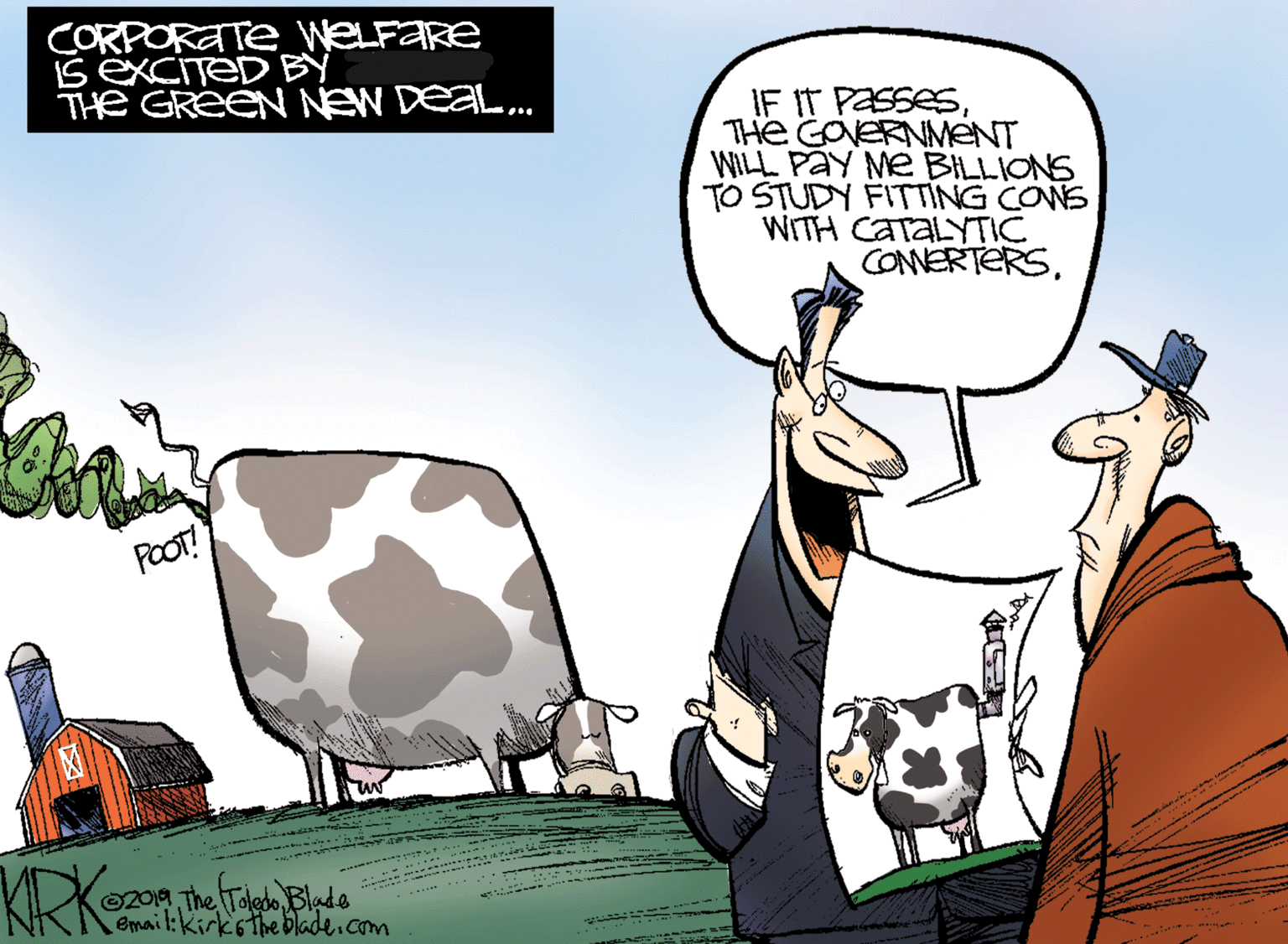 Comics OCR: CORPORATE WELFARE ISEXCITED BY THe GReEN NEW DEAL. IF IT PassesTHe GOVERNMENT WILL PaY Me BILLIONS TO STUDY FITTING CONS WITH CATALYTIC CONNERTERSPOOT! KRK 02019 The Toledo Blade email:kirksthedlade.com CORPORATE WELFARE ISEXCITED BY THe GReEN NEW DEAL. IF IT PassesTHe GOVERNMENT WILL PaY Me BILLIONS TO STUDY FITTING CONS WITH CATALYTIC CONNERTERSPOOT! KRK 02019 The Toledo Blade email:kirksthedlade.com
