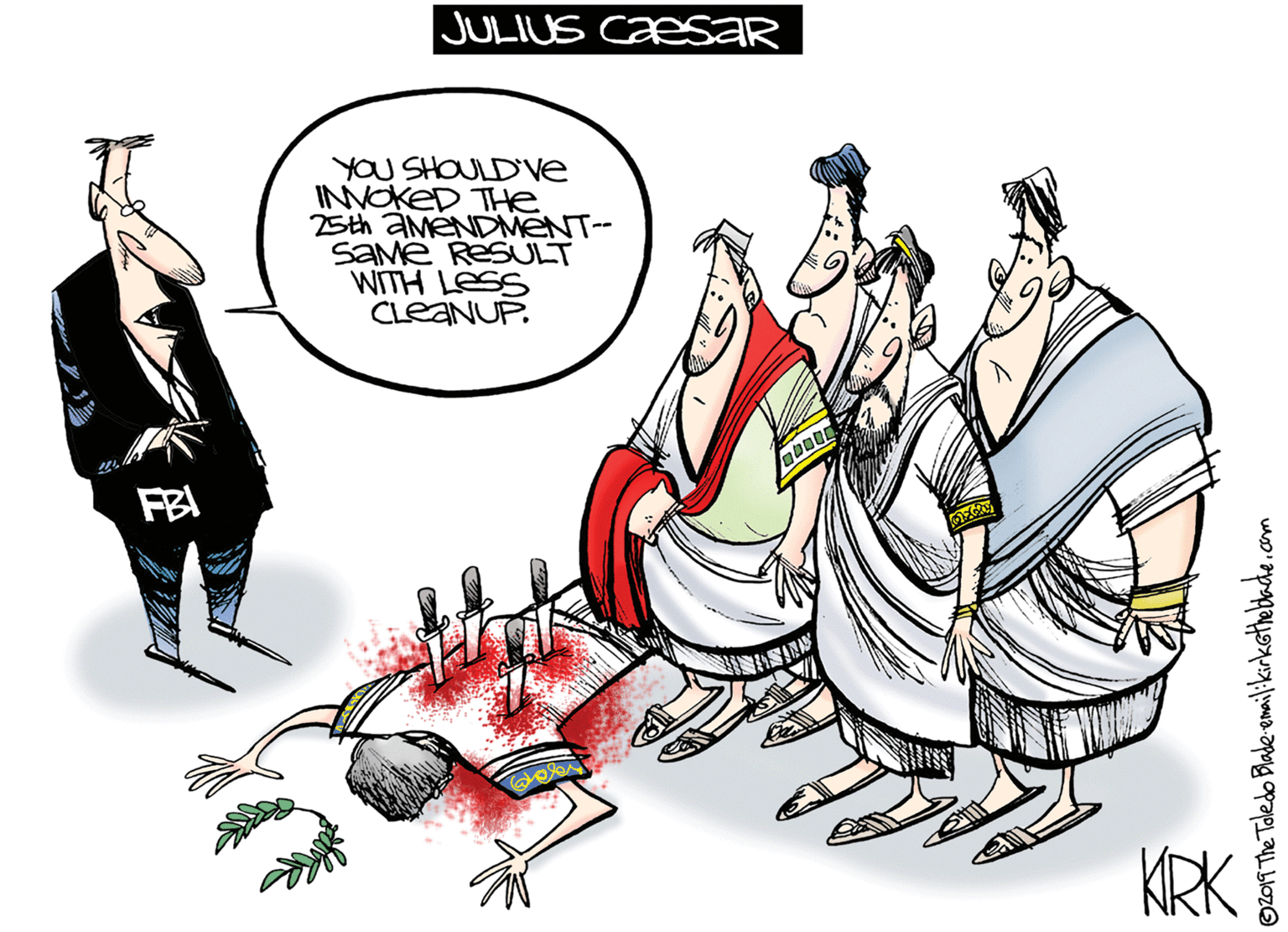 Illustration OCR: JULIUS CeSaR YOU SHOULDVE INNOKED THe 25th AMENDMENT-- SaMe RESULT WITH LESS CLEANUP. FBI KRK Oz019 The Toledo Blade emailikirkethetbade.com JULIUS CeSaR YOU SHOULDVE INNOKED THe 25th AMENDMENT-- SaMe RESULT WITH LESS CLEANUP. FBI KRK Oz019 The Toledo Blade emailikirkethetbade.com