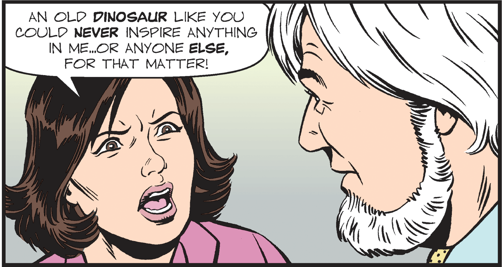 Mouth OCR: AN OLD DINOSAUR LIKE YOU COULD NEVER INSPIRE ANYTHING IN ME.OR ANYONE ELSEFOR THAT MATTER! AN OLD DINOSAUR LIKE YOU COULD NEVER INSPIRE ANYTHING IN ME.OR ANYONE ELSEFOR THAT MATTER!