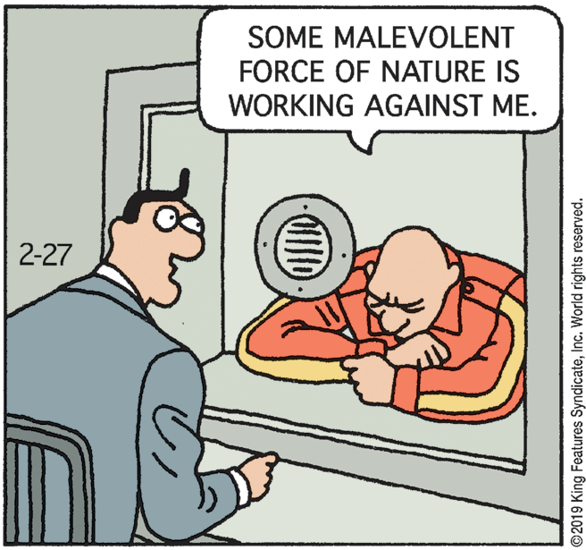 Fiction OCR: SOME MALEVOLENT FORCE OF NATURE IS WORKING AGAINST ME. 2-27 ©2019 King Features SyndicateInc. World rights reserved. SOME MALEVOLENT FORCE OF NATURE IS WORKING AGAINST ME. 2-27 ©2019 King Features SyndicateInc. World rights reserved.