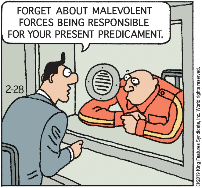 Conversation OCR: FORGET ABOUT MALEVOLENT FORCES BEING RESPONSIBLE FOR YOUR PRESENT PREDICAMENT. 2-28 ©2019 King Features SyndicateInc. World rights reserved. FORGET ABOUT MALEVOLENT FORCES BEING RESPONSIBLE FOR YOUR PRESENT PREDICAMENT. 2-28 ©2019 King Features SyndicateInc. World rights reserved.