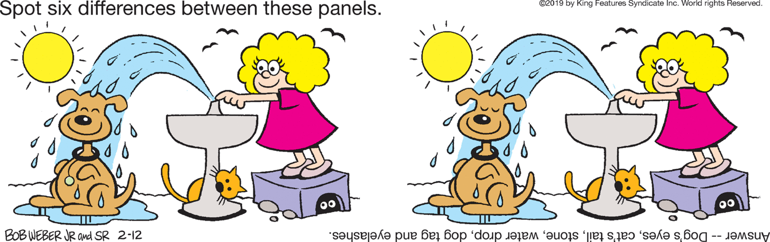 Circle OCR: Spot six differences between these panels. ©2019 by King Features Syndicate Inc. World rights Reserved. 00 BOB WEBER JR and SR 2-12 Answer-- Dog's eyesdog tag and eyelashes. Spot six differences between these panels. ©2019 by King Features Syndicate Inc. World rights Reserved. 00 BOB WEBER JR and SR 2-12 Answer-- Dog's eyescat's tailwater dropdog tag and eyelashes.