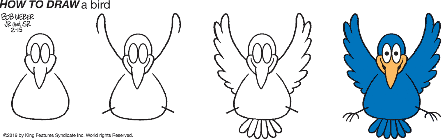 Drawing OCR: HOW TO DRAWA bird BOB WEBER JR and SR 2-15 ©2019 by King Features Syndicate Inc. World rights Reserved. HOW TO DRAWA bird BOB WEBER JR and SR 2-15 ©2019 by King Features Syndicate Inc. World rights Reserved.