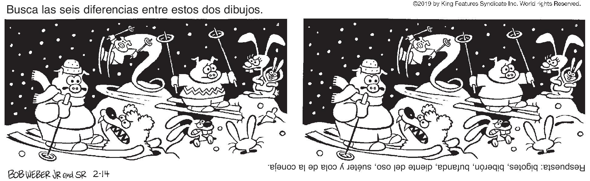 Rectangle OCR: @2019 by King Features Synclicate Inc. Vorld içhts Reserved. Busca las seis diferencias entre estos dos dibujos. Respuesta: bigotessuéter y cola de la coneja. BOB WEBER JR Ond SR 2-14 @2019 by King Features Synclicate Inc. Vorld içhts Reserved. Busca las seis diferencias entre estos dos dibujos. Respuesta: bigotesdiente del ososuéter y cola de la coneja. BOB WEBER JR Ond SR 2-14