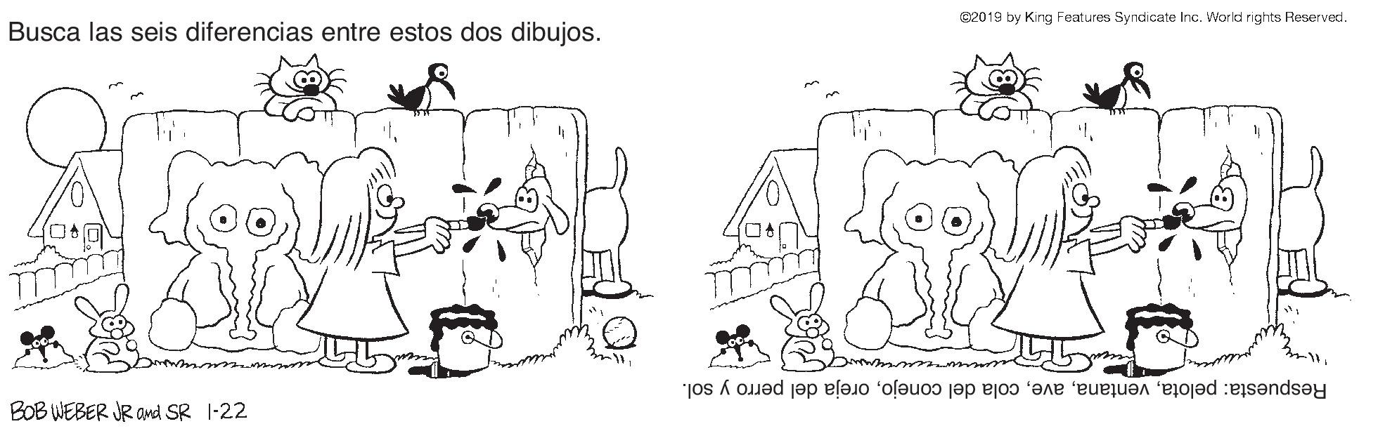Art OCR: C2019 by King Features Syndicate Inc. World rights Reserved. Busca las seis diferencias entre estos dos dibujos. Respuesta: pelotaoreja del perro y sol. BOB WEBER JR and SR 1-22 C2019 by King Features Syndicate Inc. World rights Reserved. Busca las seis diferencias entre estos dos dibujos. Respuesta: pelotacola del conejooreja del perro y sol. BOB WEBER JR and SR 1-22