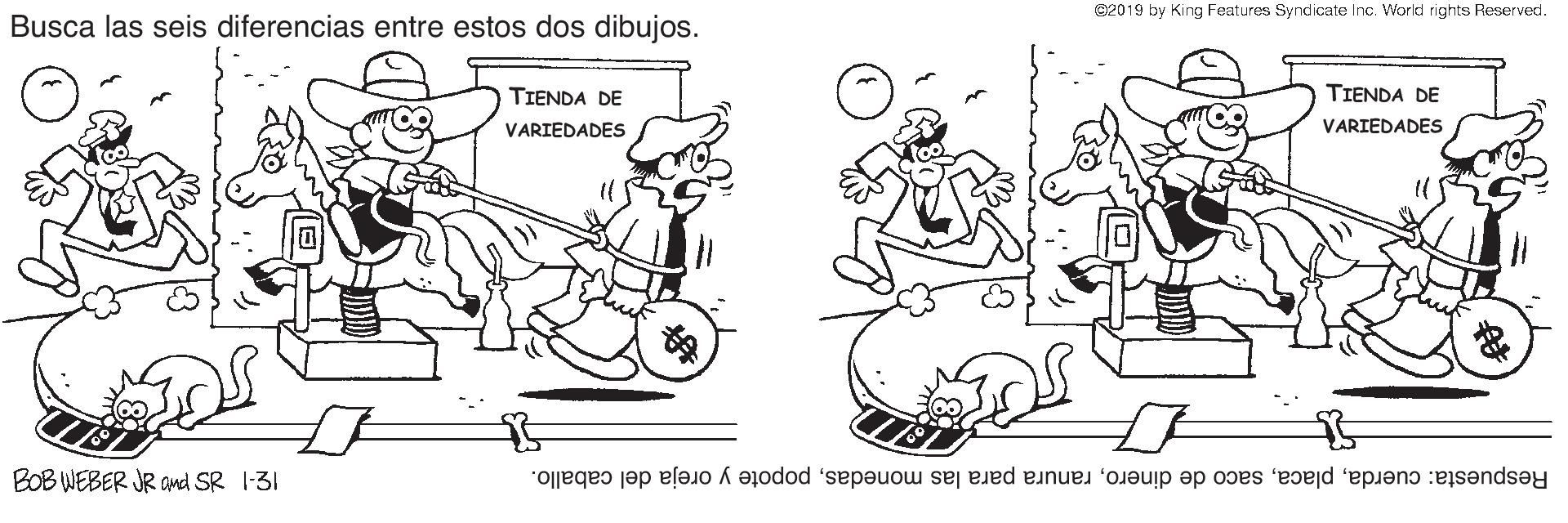 Motor vehicle OCR: @2019 by King Features Syndicate Inc. World rights Reserved. Busca las seis diferencias entre estos dos dibujos. TIENDA DE TIENDA DE VARIEDADES VARIEDADES BOB WEBER JR Ond SR 1-31 Respuesta: cuerdapopote y oreja del caballo. @2019 by King Features Syndicate Inc. World rights Reserved. Busca las seis diferencias entre estos dos dibujos. TIENDA DE TIENDA DE VARIEDADES VARIEDADES BOB WEBER JR Ond SR 1-31 Respuesta: cuerdasaco de dineroranura para las monedaspopote y oreja del caballo.