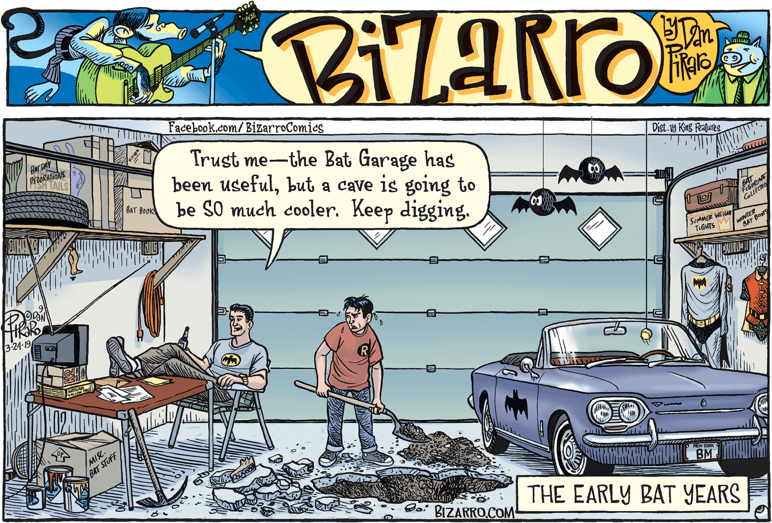Organism OCR: Facebook.com/BizarroComics BAr DAY PEDORATONS Trugt me-the Bat Garage has been usefulbut a cave is going to be S0 much cooler. Keep digging. Dist.19 King Features BAT Book SomMER WEIGT TIGHTS NE po 3-24-19 BAT STUFF BM o: BIZARRO.COM THE EARLY BAT YEARS Facebook.com/BizarroComics BAr DAY PEDORATONS Trugt me-the Bat Garage has been usefulbut a cave is going to be S0 much cooler. Keep digging. Dist.19 King Features BAT Book SomMER WEIGT TIGHTS NE po 3-24-19 BAT STUFF BM o: BIZARRO.COM THE EARLY BAT YEARS