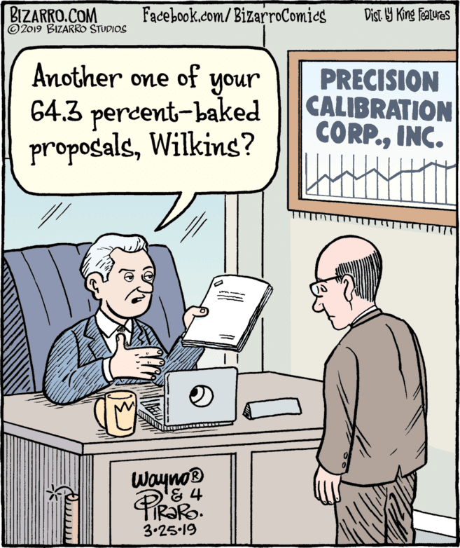 Parallel OCR: BIZARRO.COM © 2019 BIZARRO STUDIOS Facebook.com/BizarroComies Dist Y King Fatures Another one of your 64.3 percent-baked proposalsWilkins? PRECISION CALIBRATION CORP.INC. Wayno '& 4 3.25.19 BIZARRO.COM © 2019 BIZARRO STUDIOS Facebook.com/BizarroComies Dist Y King Fatures Another one of your 64.3 percent-baked proposalsWilkins? PRECISION CALIBRATION CORP.INC. Wayno '& 4 3.25.19