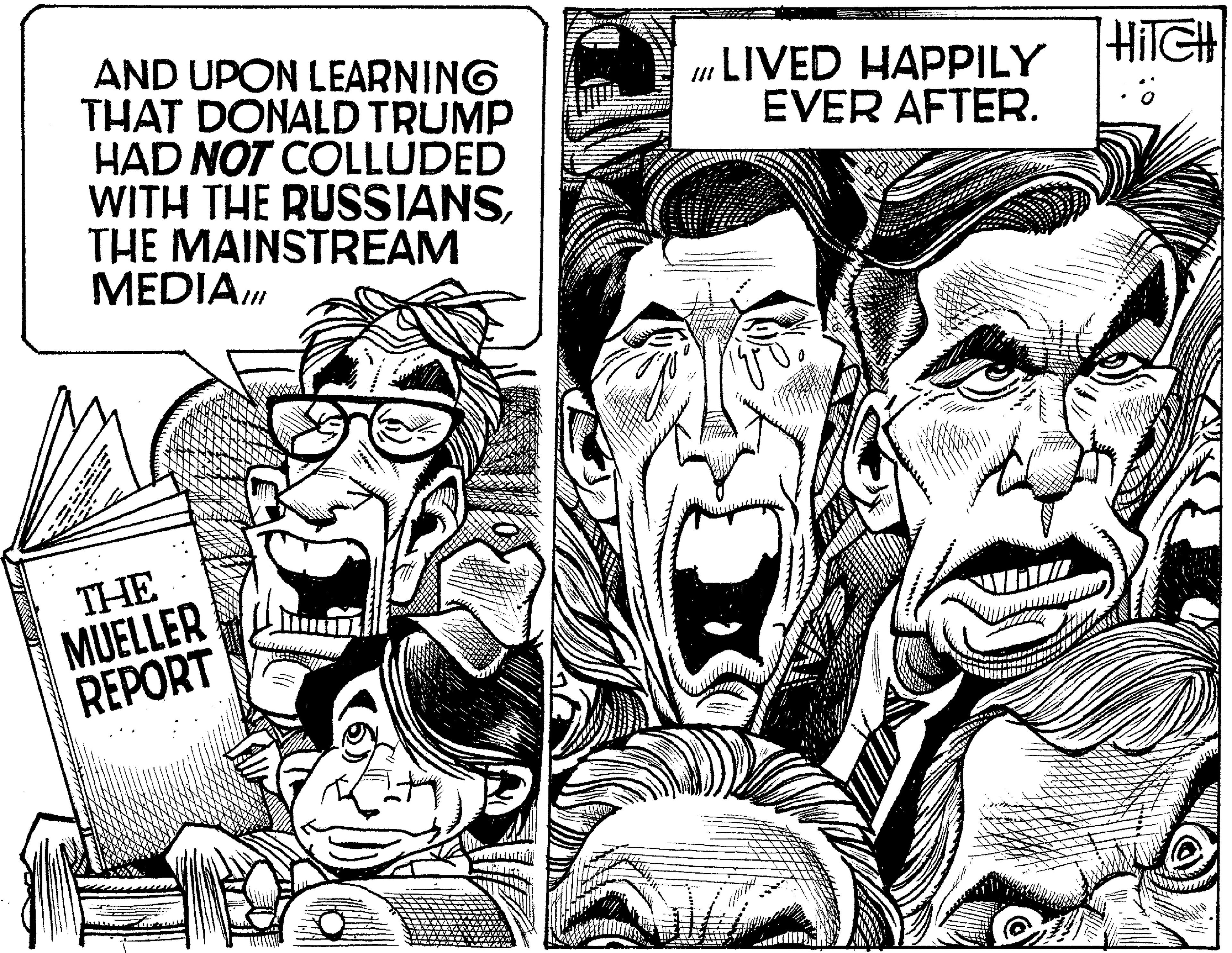 Art OCR: AND UPON LEARNING THAT DONALD TRUMP HAD NOT COLLUDED WITH THE RUSSIANSTHE MAINSTREAM MEDIA u LIVED HAPPILY EVER AFTER. THE MUELLER REPORT AND UPON LEARNING THAT DONALD TRUMP HAD NOT COLLUDED WITH THE RUSSIANSTHE MAINSTREAM MEDIA u LIVED HAPPILY EVER AFTER. THE MUELLER REPORT