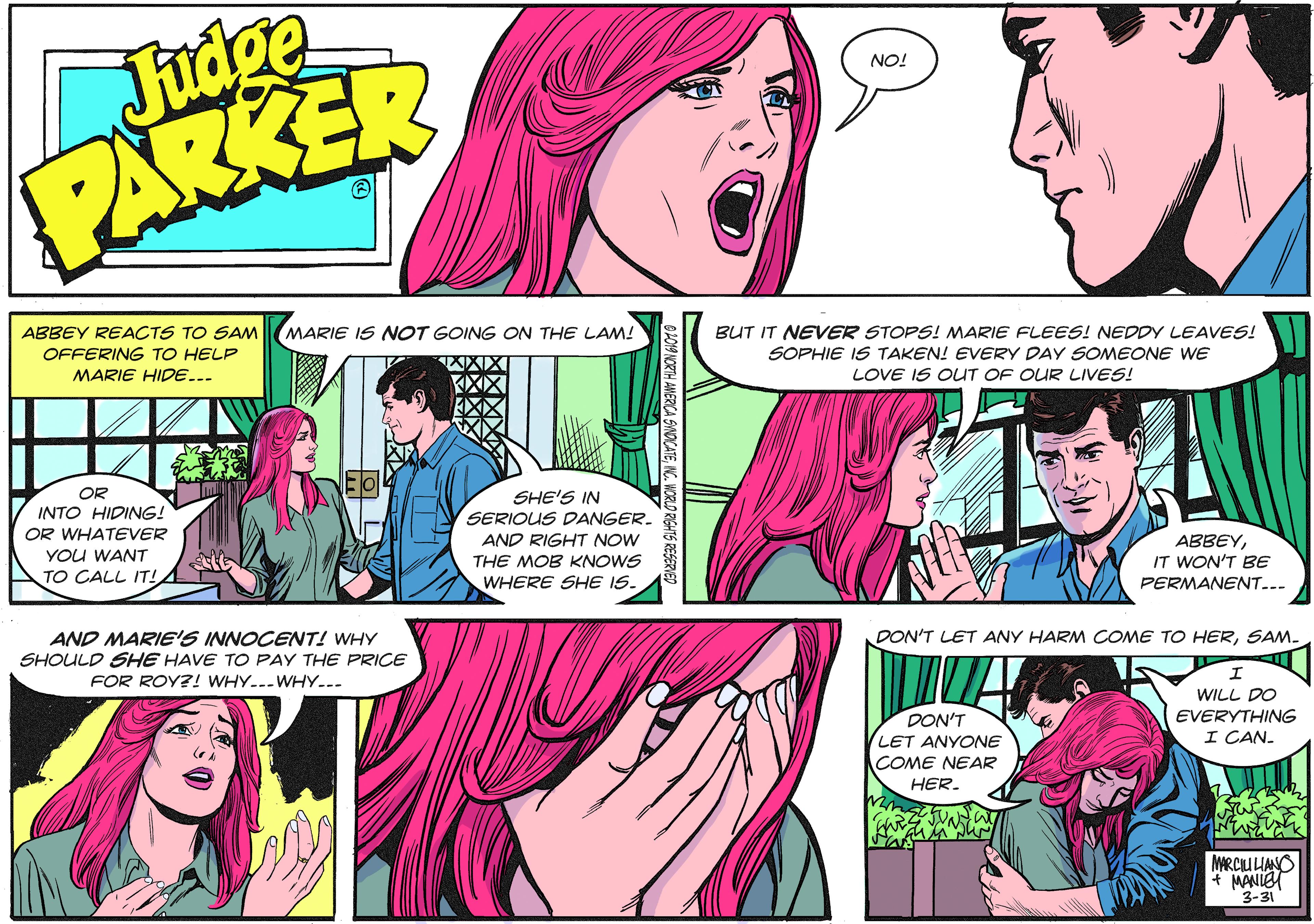 Organ OCR: Judge PARKER NO! MARIE IS NOT GOING ON THE LAM! BUT IT NEVER STOPS! MARIE FLEES! NEDDY LEAVES! ABBEY REACTS TO SANM OFFERING TO HELP MARIE HIDE... SOPHIE IS TAKEN! EVERY DAY SOMEONE WE AXIXI LOVE IS OUT OF OUR LIVES! OR INTO HIDING! OR WHATEVER SHE'S IN SERIOUS DANGER. YOU WANT TO CALL IT!A AND RIGHT NOW THE MOB KNOWS ???EYIT WON'T BE PERMANENT...- WHERE SHE IS. DON'T LET ANY HARM COME TO HERSAM. AND MARIEIS INNOCENT! WHY SHOULD SHE HAVE TO PAY THE PRICE FOR ROY?! WHY...WHY... WILL DO EVERYTHING I CAN. DON'T LET ANYONE COME NEAR HER. MRCU LANO * MANIS 3-31 Judge PARKER NO! MARIE IS NOT GOING ON THE LAM! BUT IT NEVER STOPS! MARIE FLEES! NEDDY LEAVES! ABBEY REACTS TO SANM OFFERING TO HELP MARIE HIDE... SOPHIE IS TAKEN! EVERY DAY SOMEONE WE AXIXI LOVE IS OUT OF OUR LIVES! OR INTO HIDING! OR WHATEVER SHE'S IN SERIOUS DANGER. YOU WANT TO CALL IT!A AND RIGHT NOW THE MOB KNOWS ???EYIT WON'T BE PERMANENT...- WHERE SHE IS. DON'T LET ANY HARM COME TO HERSAM. AND MARIEIS INNOCENT! WHY SHOULD SHE HAVE TO PAY THE PRICE FOR ROY?! WHY...WHY... WILL DO EVERYTHING I CAN. DON'T LET ANYONE COME NEAR HER. MRCU LANO * MANIS 3-31
