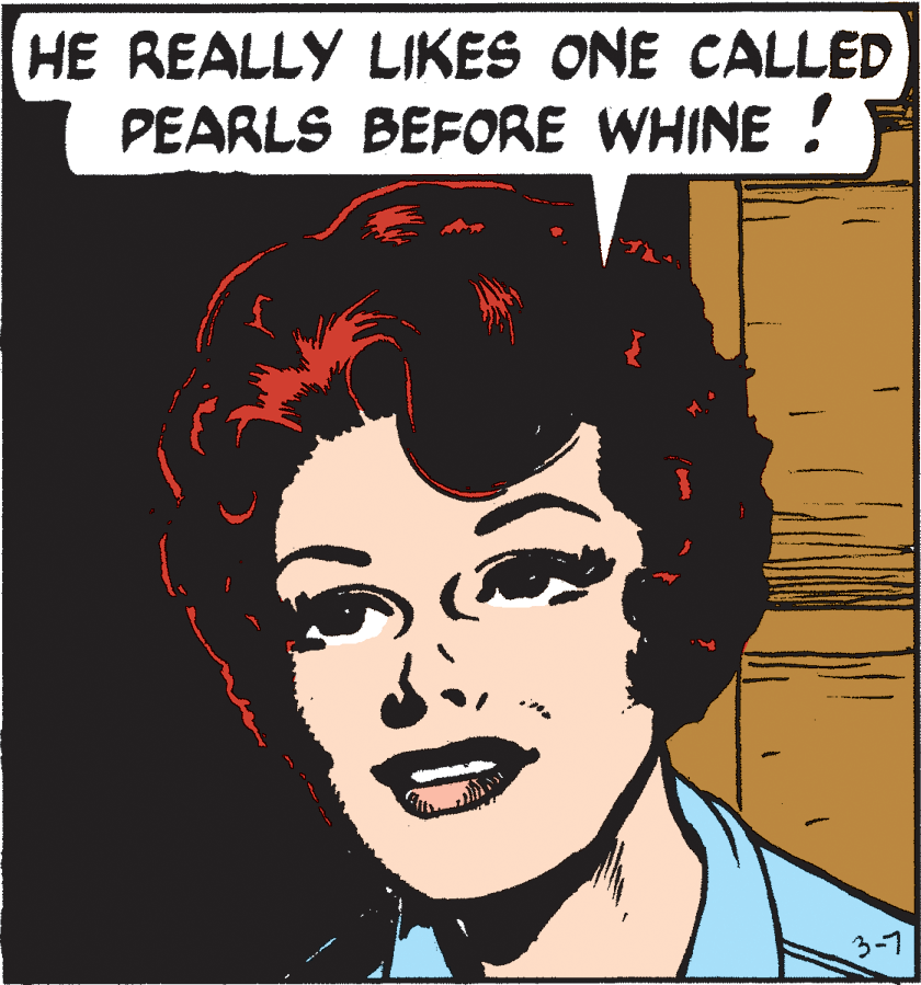 Poster OCR: HE REALLY LIKES ONE CALLED PEARLS BEFORE WHINE ! 3-7 HE REALLY LIKES ONE CALLED PEARLS BEFORE WHINE ! 3-7