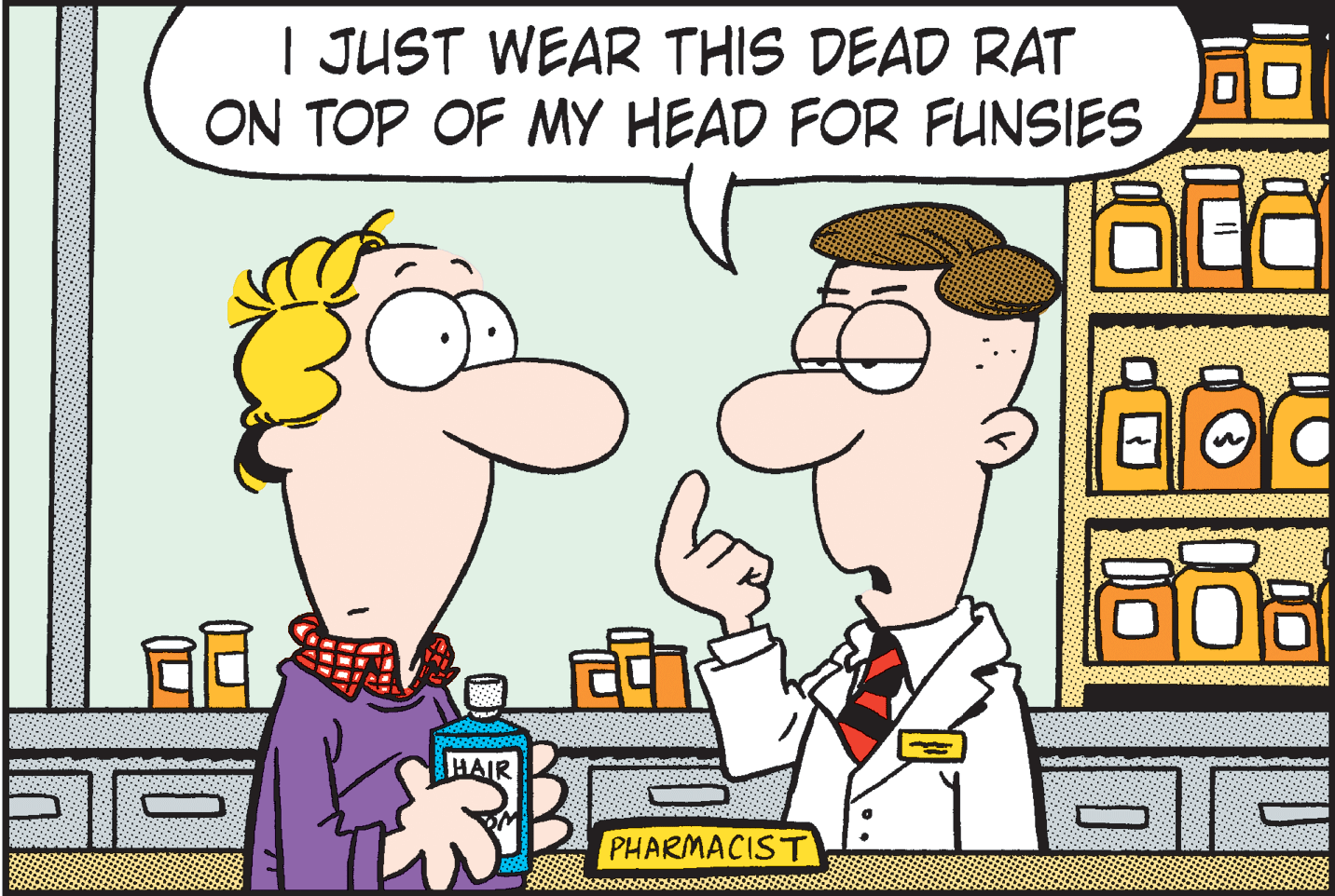 Rectangle OCR: | JUST WEAR THIS DEAD RAT ON TOP OF MY HEAD FOR FUNSIES HAIR PHARMACIS T | JUST WEAR THIS DEAD RAT ON TOP OF MY HEAD FOR FUNSIES HAIR PHARMACIS T