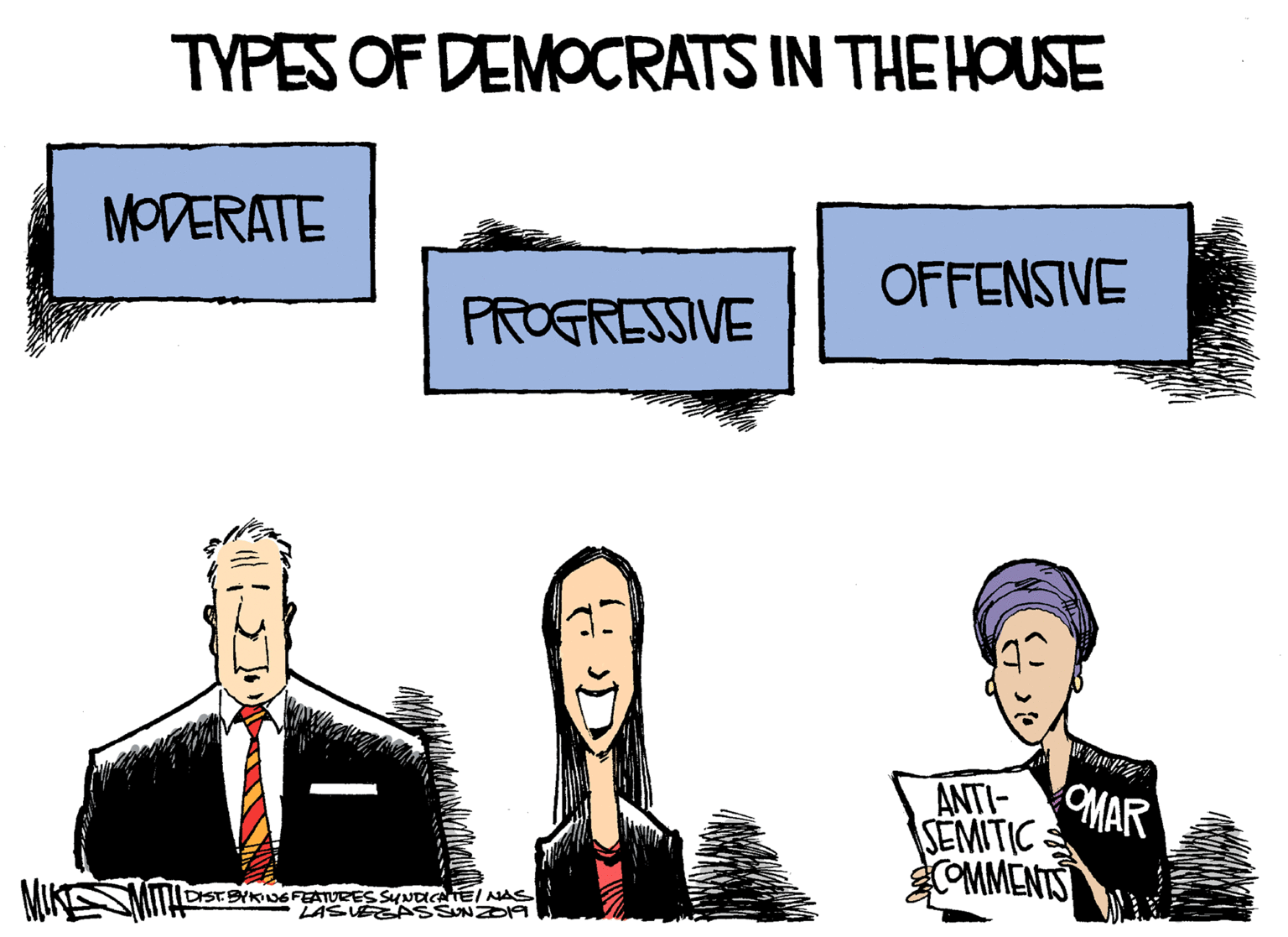 Job OCR: TYPES OF DEMOCRATS IN THEHOUSE MODERATE OFFENSIVE PROFRESSIVE ANTIMAR SEMITIC COMMENTS DIST.BYKONGFEATURES SYNICATEI NAS LASUEEA SSUNZDI9 TYPES OF DEMOCRATS IN THEHOUSE MODERATE OFFENSIVE PROFRESSIVE ANTIMAR SEMITIC COMMENTS DIST.BYKONGFEATURES SYNICATEI NAS LASUEEA SSUNZDI9