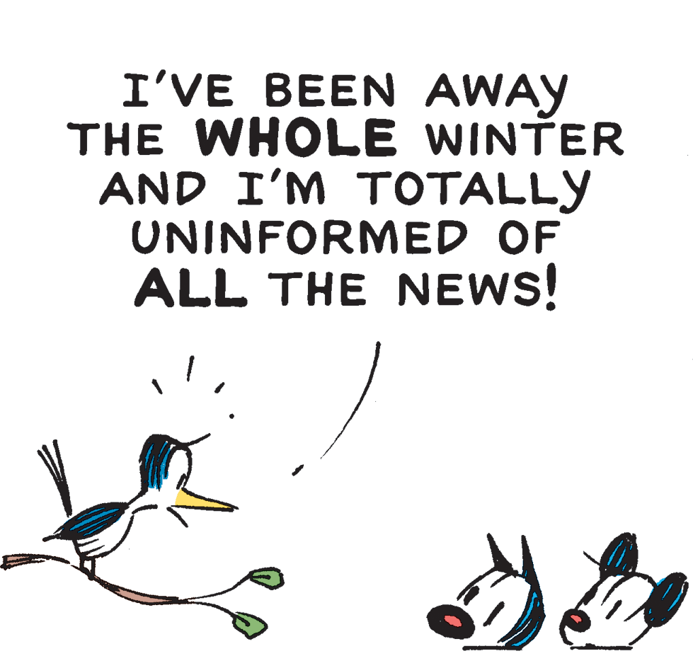 Poster OCR: I'VE BEEN AWAY THE WHOLE WINTER AND I'M TOTALLY UNINFORMED OF ALL THE NEWS! I'VE BEEN AWAY THE WHOLE WINTER AND I'M TOTALLY UNINFORMED OF ALL THE NEWS!