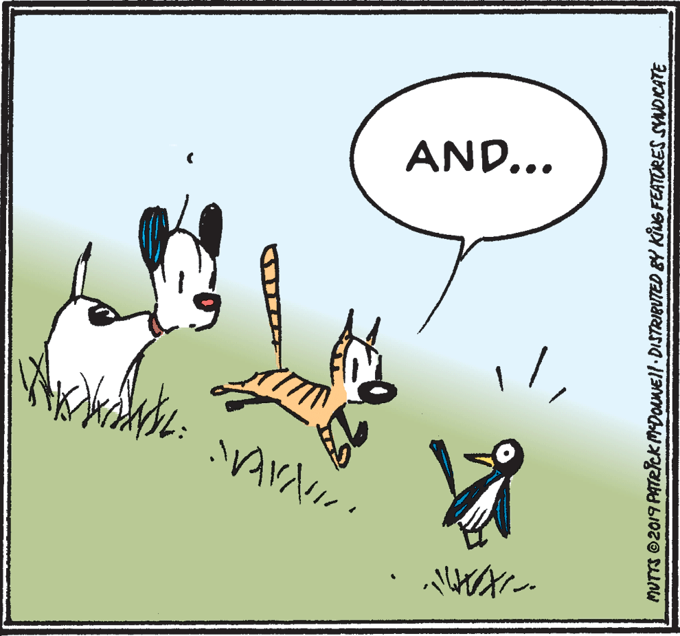 Sharing OCR: AND... MUTTS ©2019 PATRlckMDOuNEll DISTRIRUTED BY KING FEATURES SYNOICATE AND... MUTTS ©2019 PATRlckMDOuNEll DISTRIRUTED BY KING FEATURES SYNOICATE